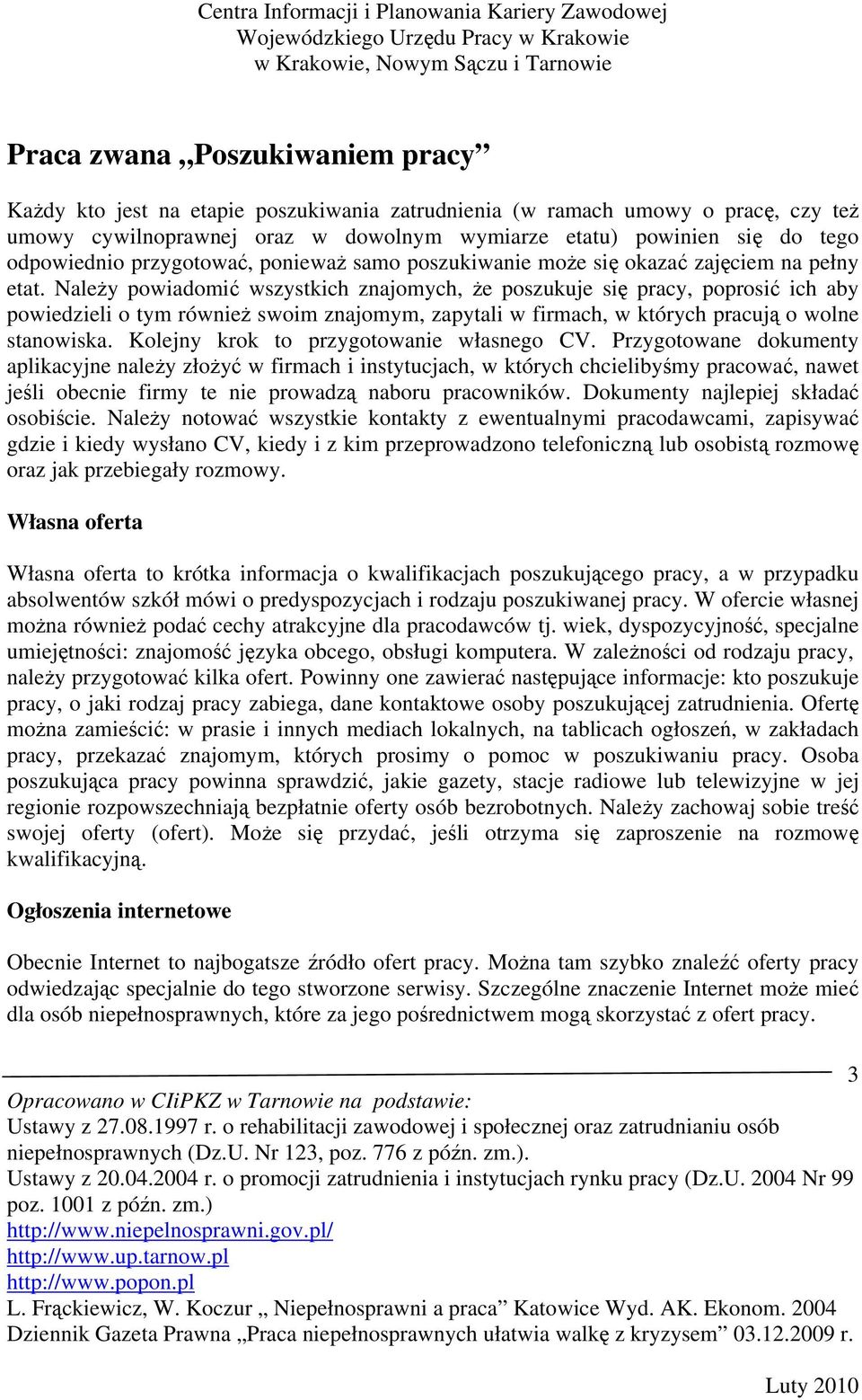 NaleŜy powiadomić wszystkich znajomych, Ŝe poszukuje się pracy, poprosić ich aby powiedzieli o tym równieŝ swoim znajomym, zapytali w firmach, w których pracują o wolne stanowiska.