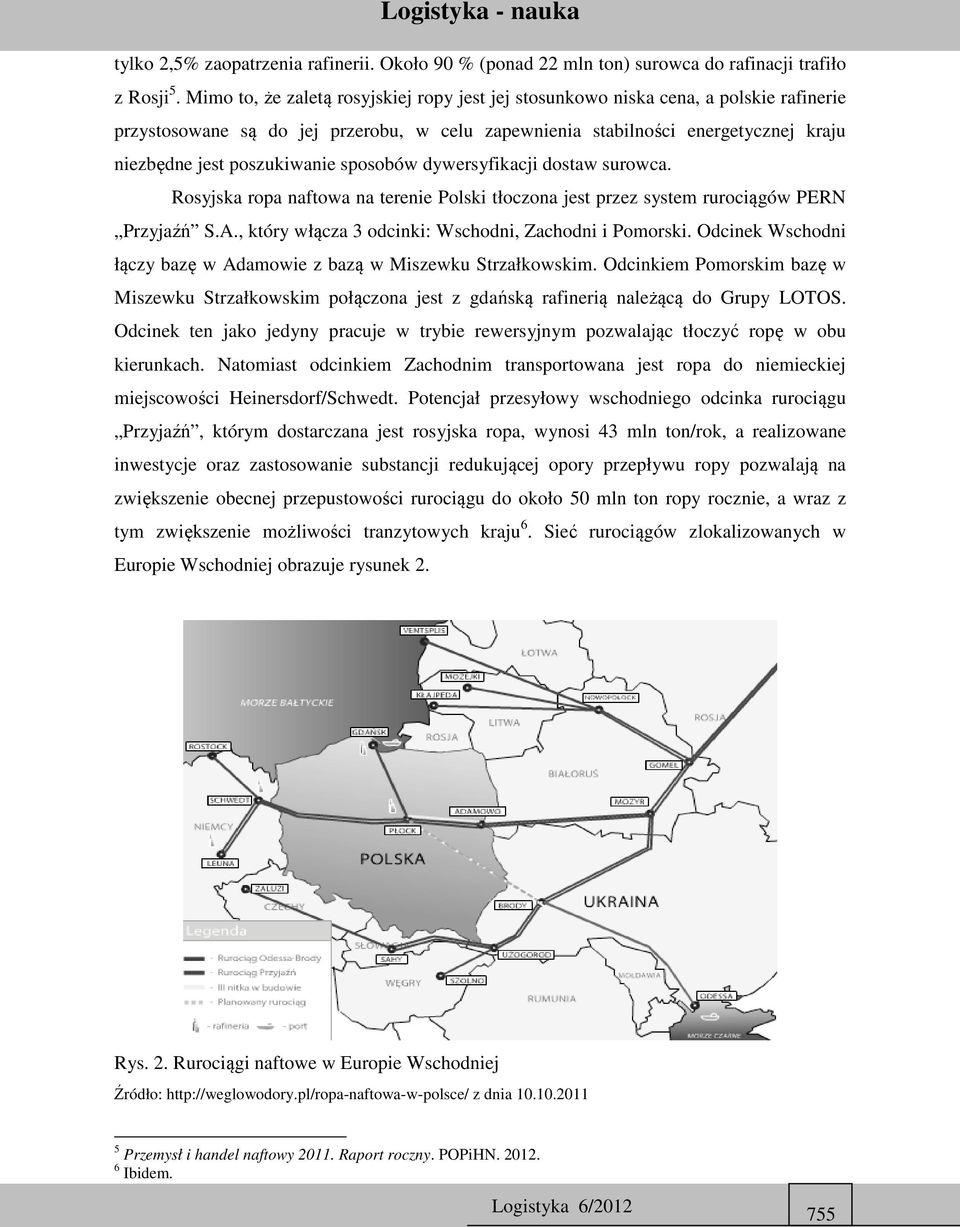 sposobów dywersyfikacji dostaw surowca. Rosyjska ropa naftowa na terenie Polski tłoczona jest przez system rurociągów PERN Przyjaźń S.A., który włącza 3 odcinki: Wschodni, Zachodni i Pomorski.