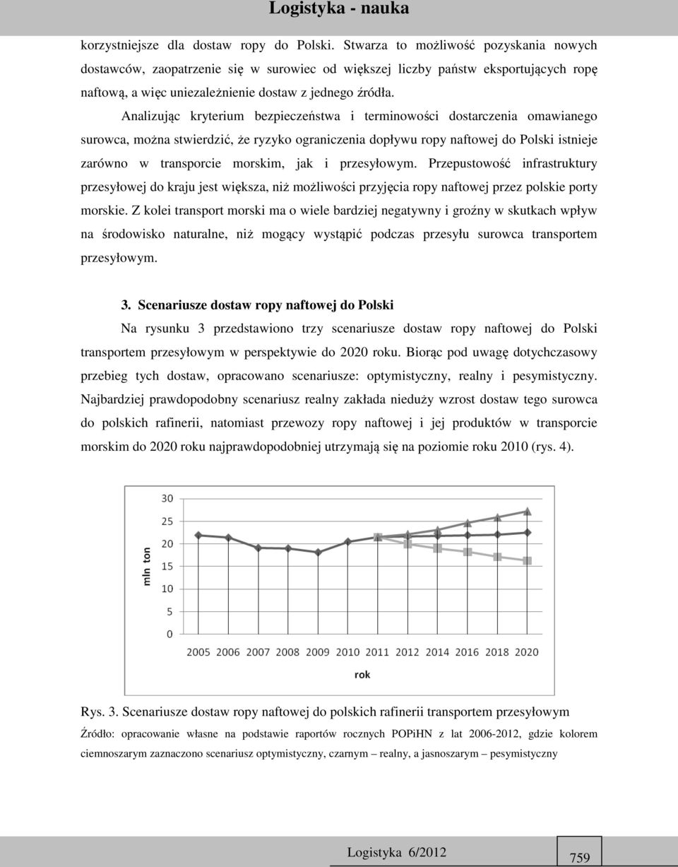 Analizując kryterium bezpieczeństwa i terminowości dostarczenia omawianego surowca, można stwierdzić, że ryzyko ograniczenia dopływu ropy naftowej do Polski istnieje zarówno w transporcie morskim,