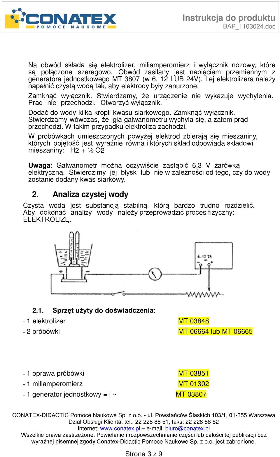 Dodać do wody kilka kropli kwasu siarkowego. Zamknąć wyłącznik. Stwierdzamy wówczas, że igła galwanometru wychyla się, a zatem prąd przechodzi. W takim przypadku elektroliza zachodzi.