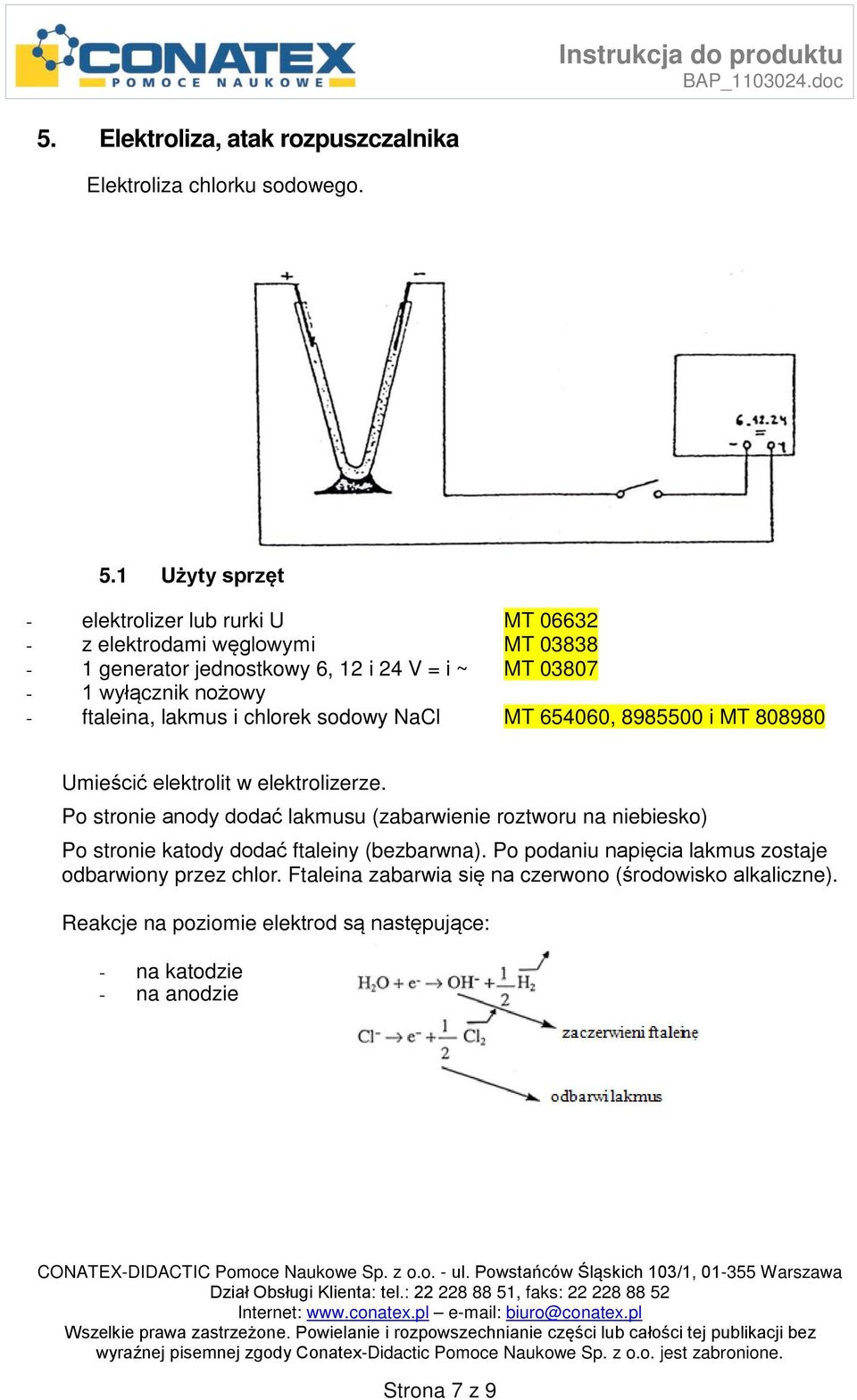 ftaleina, lakmus i chlorek sodowy NaCl MT 654060, 8985500 i MT 808980 Umieścić elektrolit w elektrolizerze.