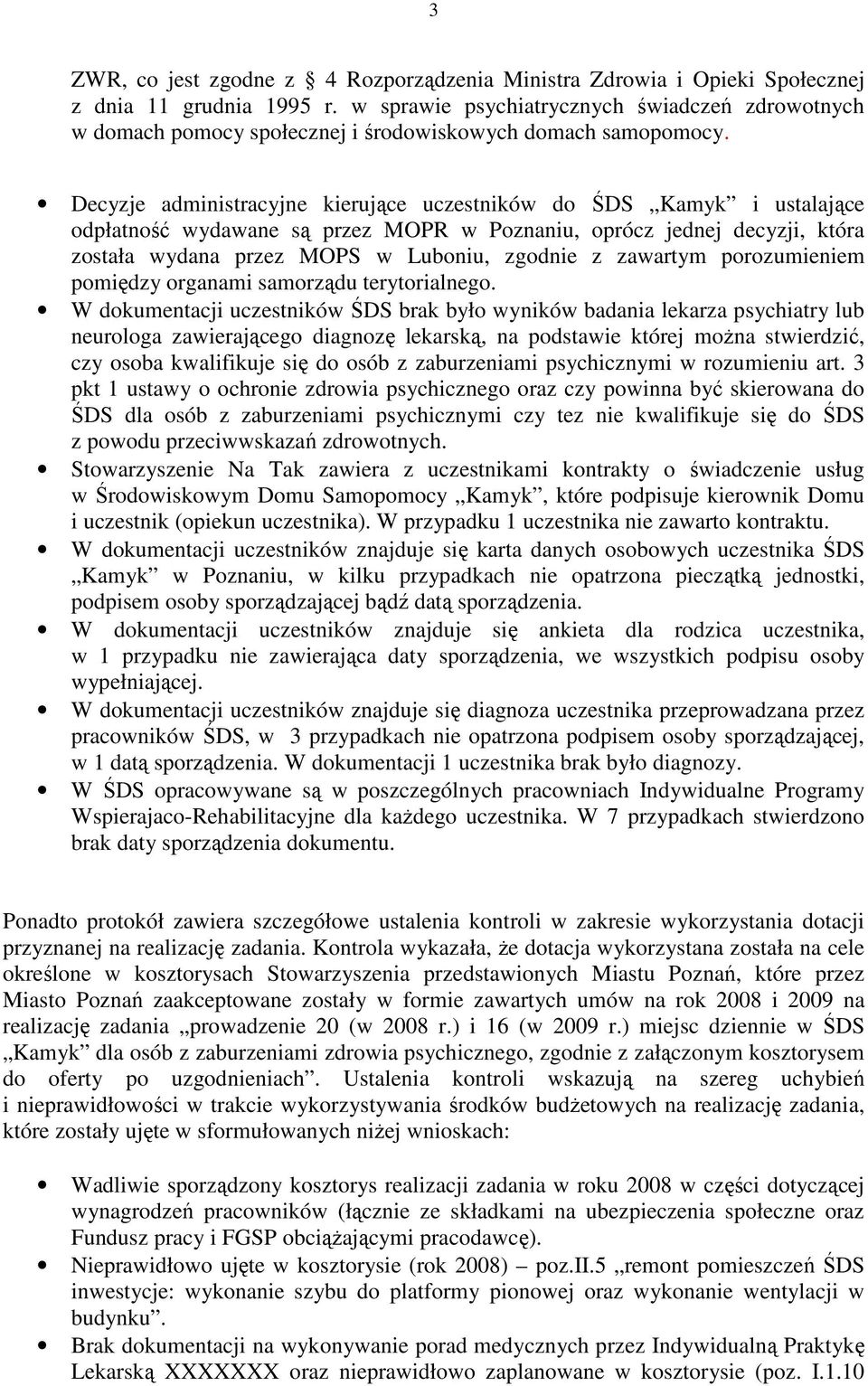 Decyzje administracyjne kierujące uczestników do ŚDS Kamyk i ustalające odpłatność wydawane są przez MOPR w Poznaniu, oprócz jednej decyzji, która została wydana przez MOPS w Luboniu, zgodnie z