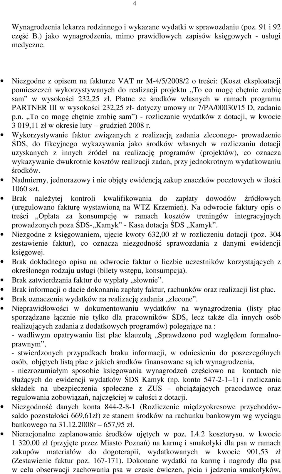 Płatne ze środków własnych w ramach programu PARTNER III w wysokości 232,25 zł- dotyczy umowy nr 7/PA/00030/15 D, zadania p.n. To co mogę chętnie zrobię sam ) - rozliczanie wydatków z dotacji, w kwocie 3 019,11 zł w okresie luty grudzień 2008 r.