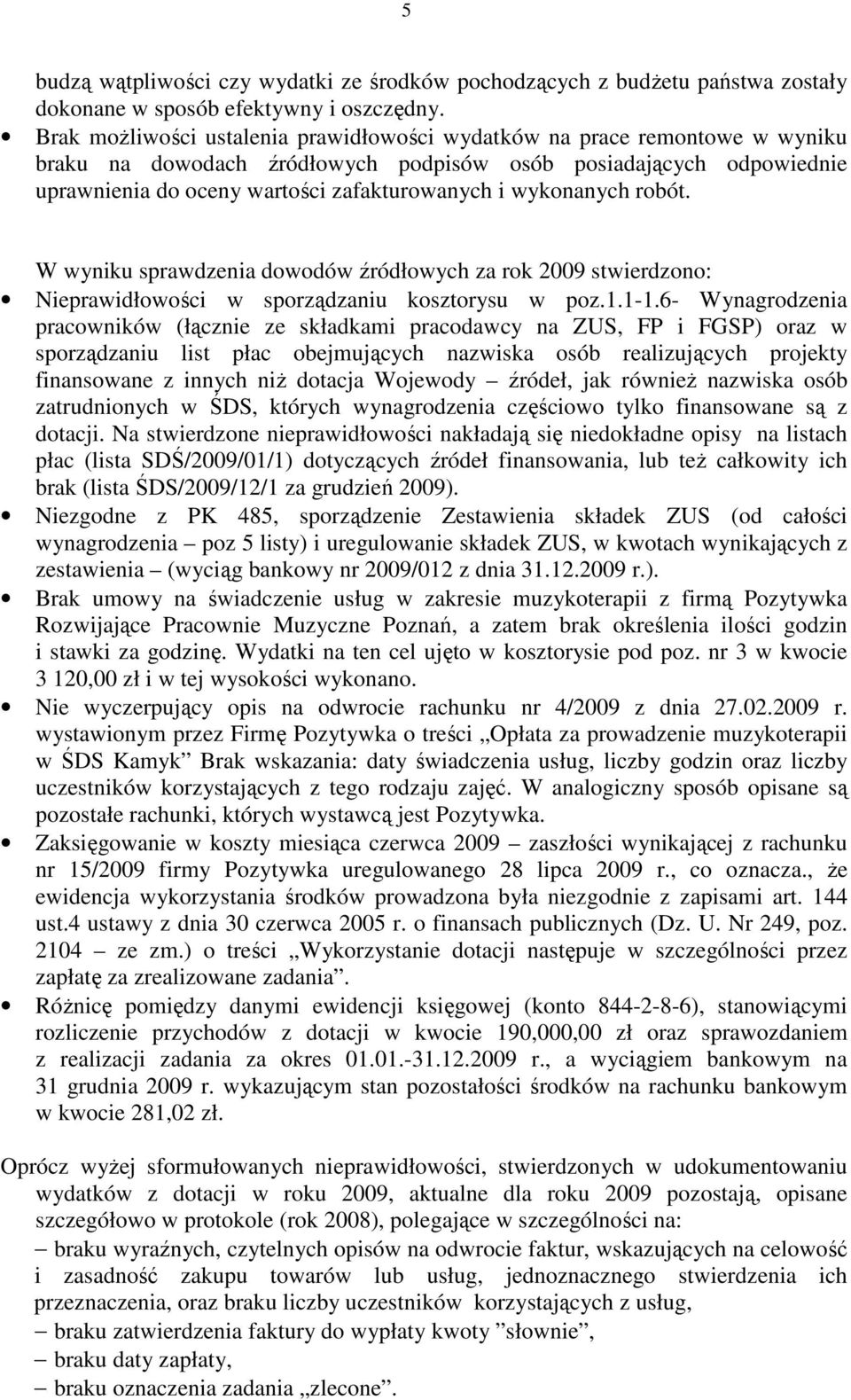 wykonanych robót. W wyniku sprawdzenia dowodów źródłowych za rok 2009 stwierdzono: Nieprawidłowości w sporządzaniu kosztorysu w poz.1.1-1.