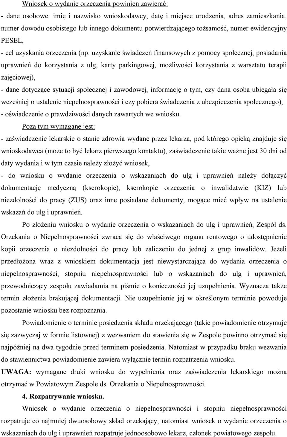 uzyskanie świadczeń finansowych z pomocy społecznej, posiadania uprawnień do korzystania z ulg, karty parkingowej, możliwości korzystania z warsztatu terapii zajęciowej), - dane dotyczące sytuacji