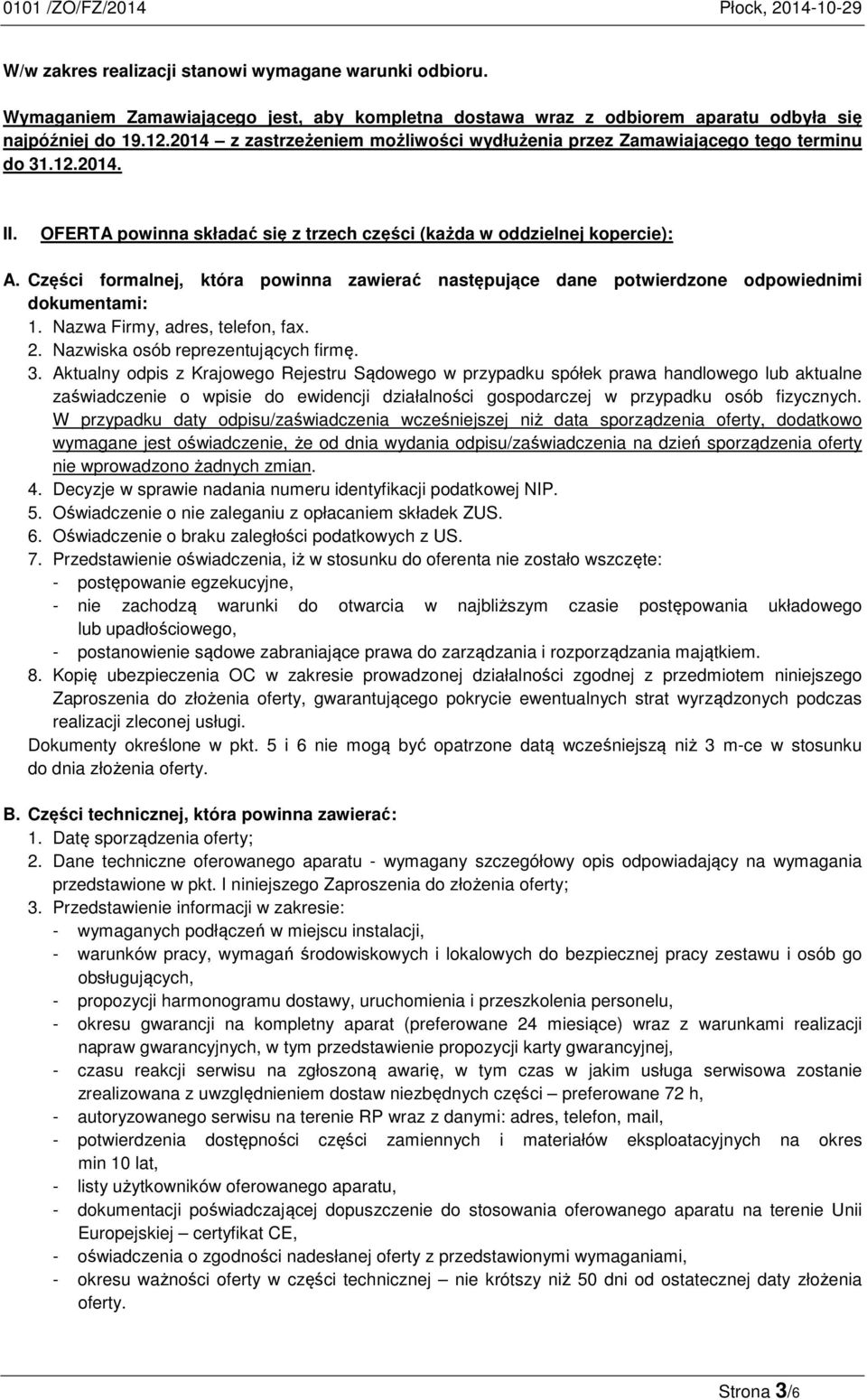 Części formalnej, która powinna zawierać następujące dane potwierdzone odpowiednimi dokumentami: 1. Nazwa Firmy, adres, telefon, fax. 2. Nazwiska osób reprezentujących firmę. 3.