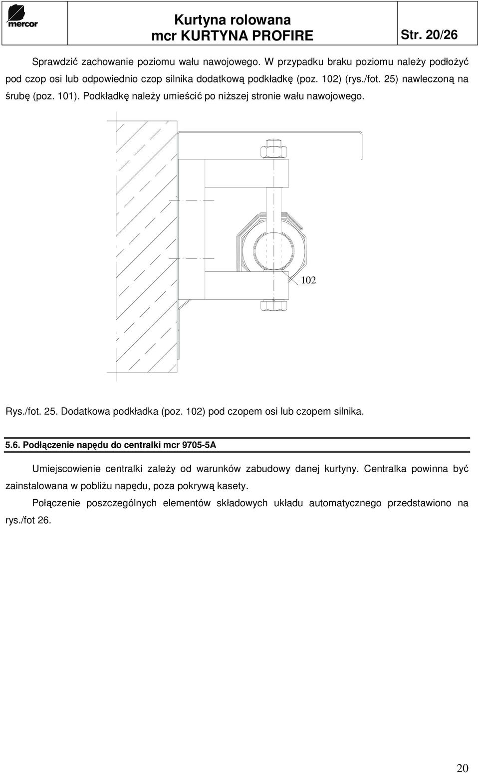 Podkładkę naleŝy umieścić po niŝszej stronie wału nawojowego. 102 Rys./fot. 25. Dodatkowa podkładka (poz. 102) pod czopem osi lub czopem silnika. 5.6.