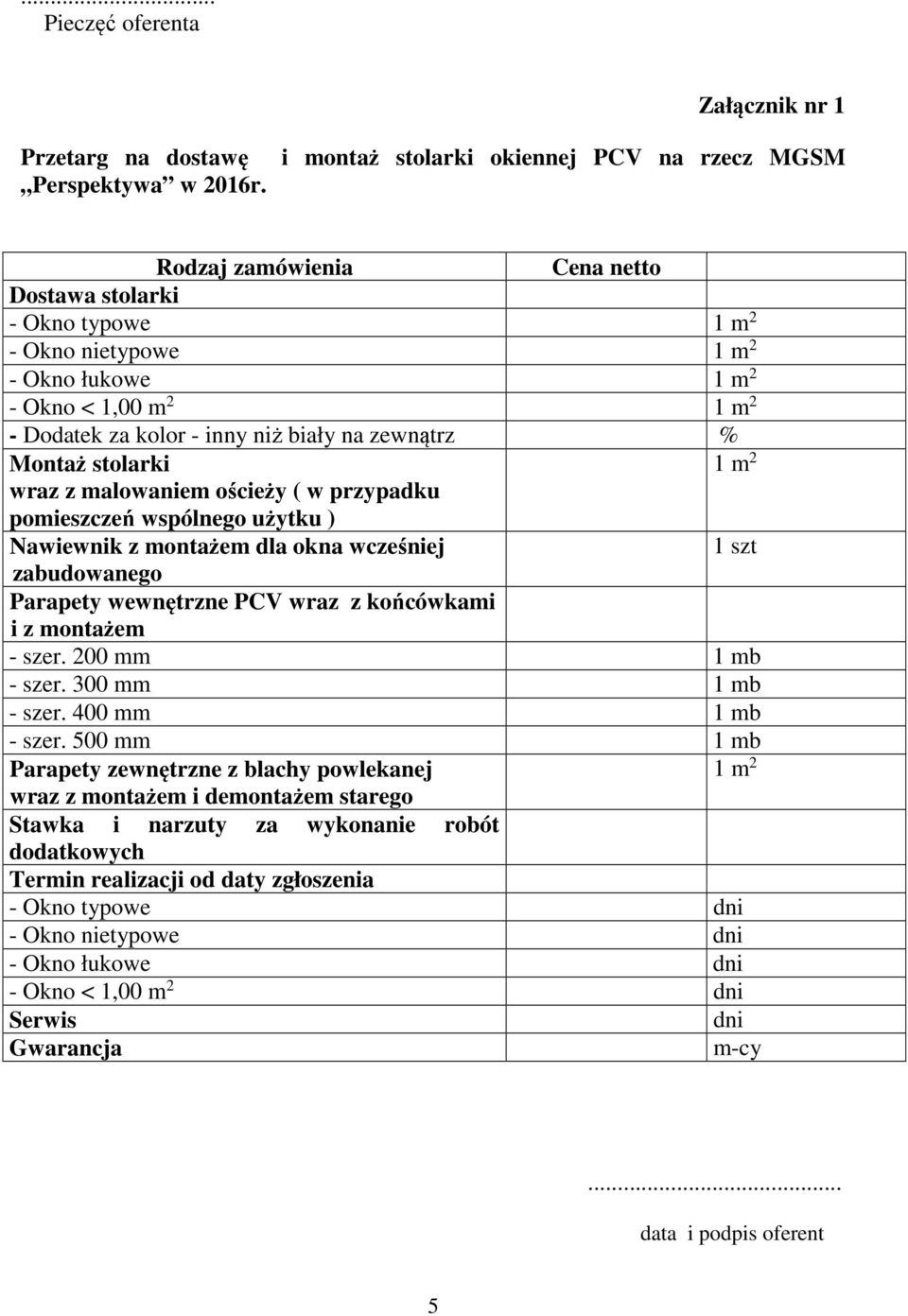 inny niż biały na zewnątrz % Montaż stolarki 1 m 2 wraz z malowaniem ościeży ( w przypadku pomieszczeń wspólnego użytku ) Nawiewnik z montażem dla okna wcześniej 1 szt zabudowanego Parapety