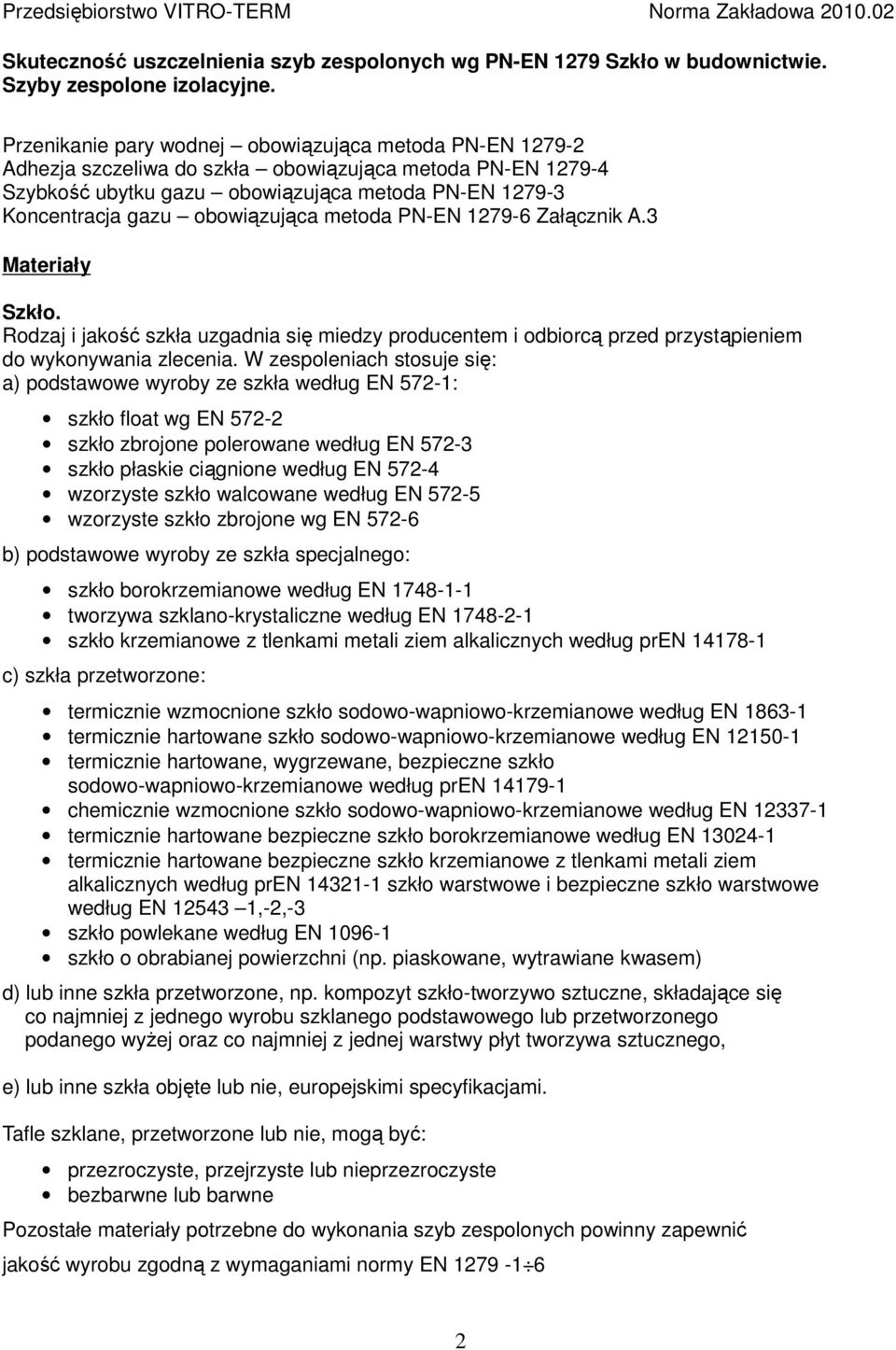 obowiązująca metoda PN-EN 1279-6 Załącznik A.3 Materiały Szkło. Rodzaj i jakość szkła uzgadnia się miedzy producentem i odbiorcą przed przystąpieniem do wykonywania zlecenia.