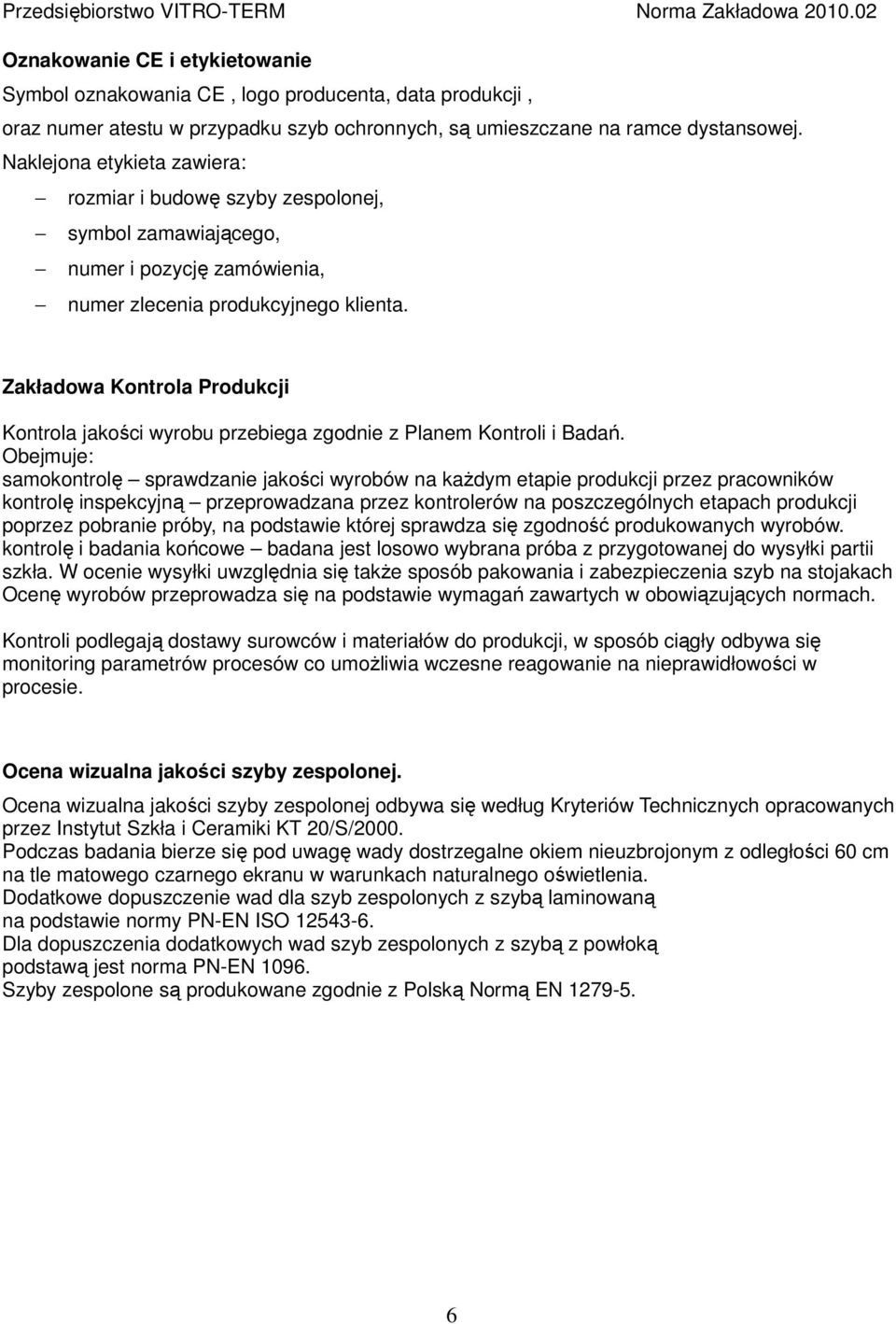 Zakładowa Kontrola Produkcji Kontrola jakości wyrobu przebiega zgodnie z Planem Kontroli i Badań.