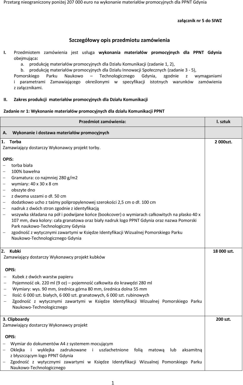 produkcję materiałów promocyjnych dla Działu Innowacji Społecznych (zadanie 3-5), Pomorskiego Parku Naukowo Technologicznego Gdynia, zgodnie z wymaganiami i parametrami Zamawiającego określonymi w