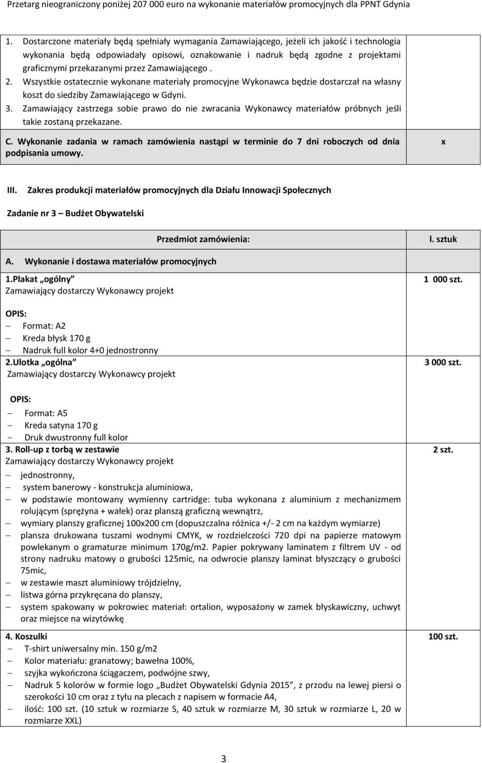 Wykonanie zadania w ramach zamówienia nastąpi w terminie do 7 dni roboczych od dnia podpisania umowy. III.