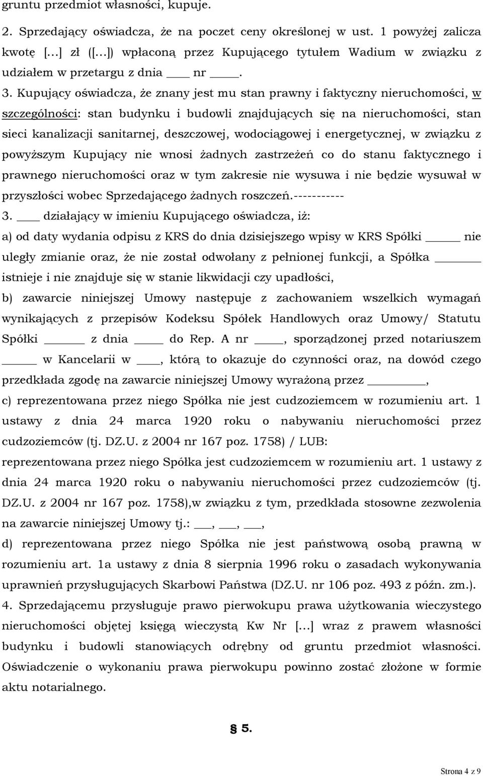 Kupujący oświadcza, że znany jest mu stan prawny i faktyczny nieruchomości, w szczególności: stan budynku i budowli znajdujących się na nieruchomości, stan sieci kanalizacji sanitarnej, deszczowej,