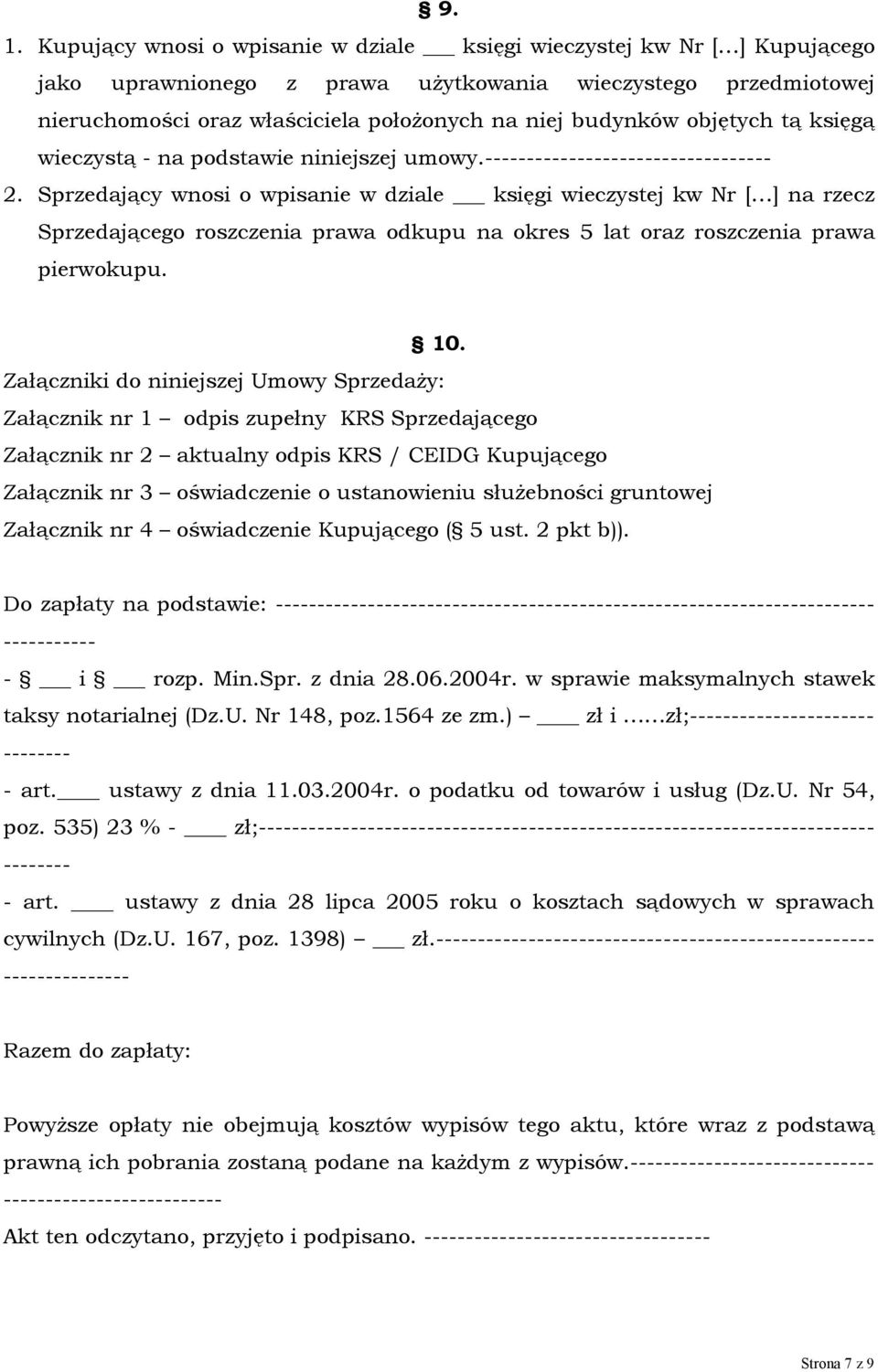 Sprzedający wnosi o wpisanie w dziale księgi wieczystej kw Nr [ ] na rzecz Sprzedającego roszczenia prawa odkupu na okres 5 lat oraz roszczenia prawa pierwokupu. 10.