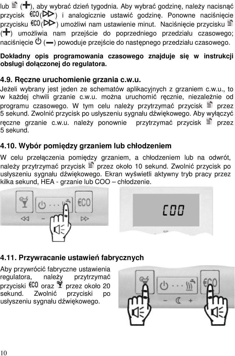 Dokładny opis programowania czasowego znajduje się w instrukcji obsługi dołączonej do regulatora. 4.9. Ręczne uruchomienie grzania c.w.u. Jeżeli wybrany jest jeden ze schematów aplikacyjnych z grzaniem c.