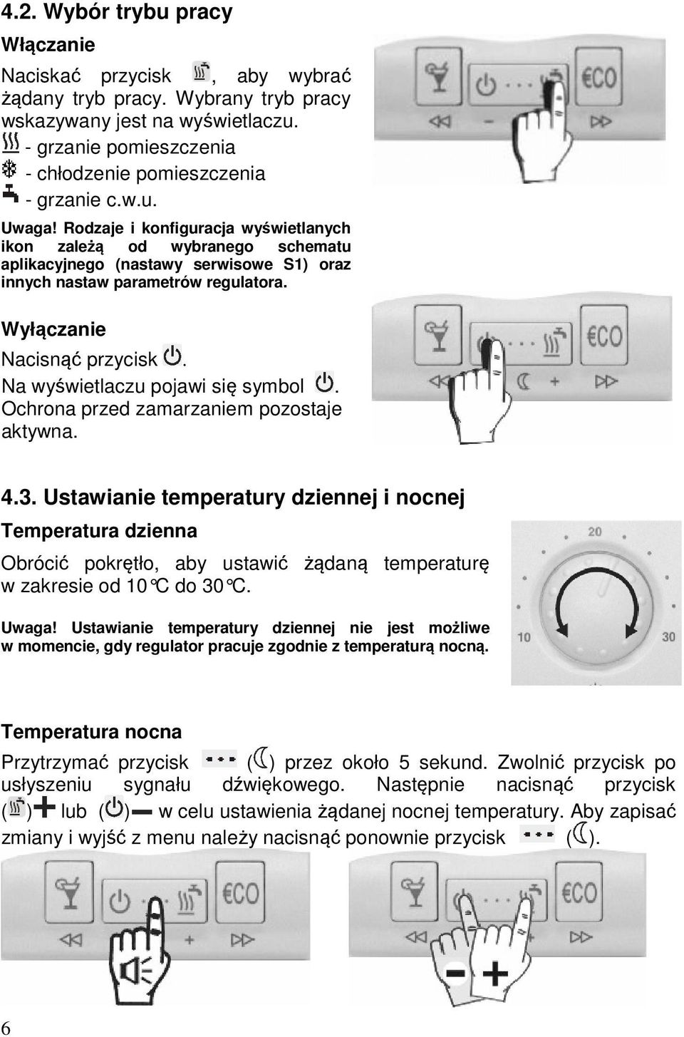 Na wyświetlaczu pojawi się symbol. Ochrona przed zamarzaniem pozostaje aktywna. 4.3.