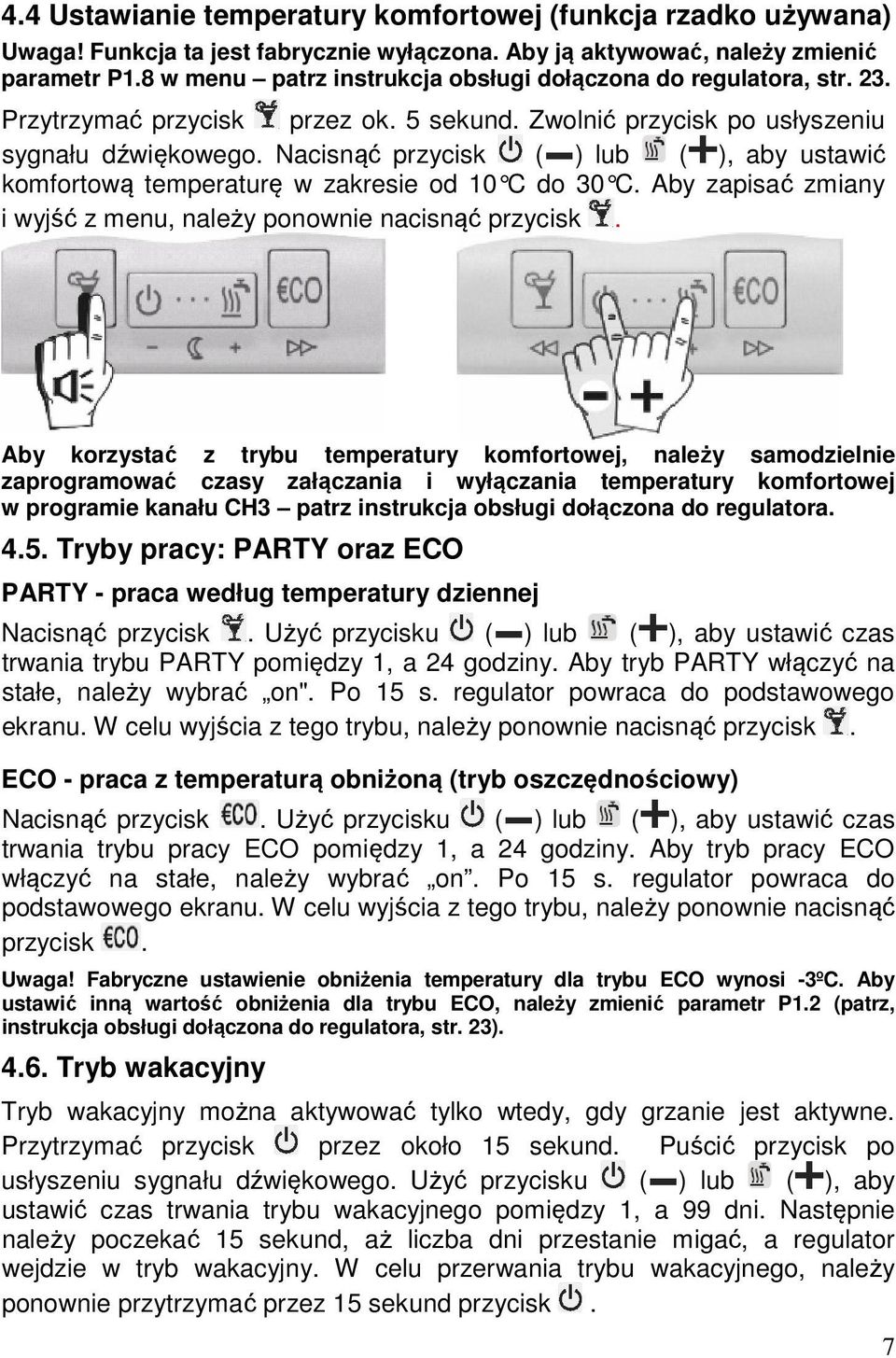 Nacisnąć przycisk ( ) lub ( ), aby ustawić komfortową temperaturę w zakresie od 10 C do 30 C. Aby zapisać zmiany i wyjść z menu, należy ponownie nacisnąć przycisk.