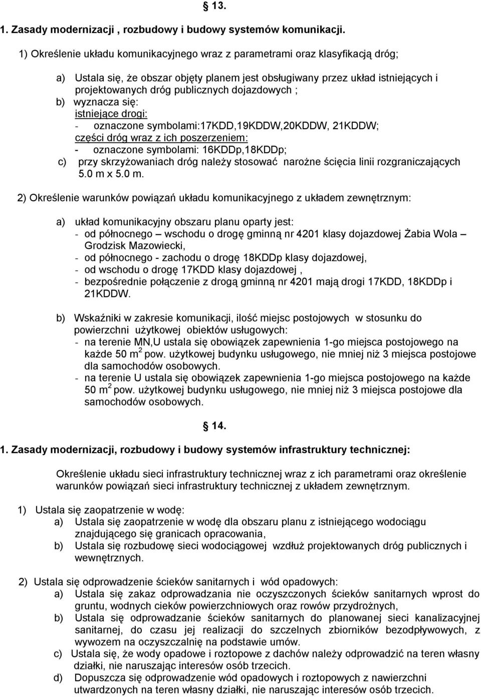 dojazdowych ; b) wyznacza się: istniejące drogi: - oznaczone symbolami:17kdd,19kddw,20kddw, 21KDDW; części dróg wraz z ich poszerzeniem: - oznaczone symbolami: 16KDDp,18KDDp; c) przy skrzyżowaniach