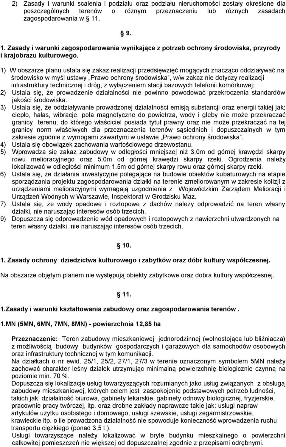 1) W obszarze planu ustala się zakaz realizacji przedsięwzięć mogących znacząco oddziaływać na środowisko w myśl ustawy Prawo ochrony środowiska, w/w zakaz nie dotyczy realizacji infrastruktury