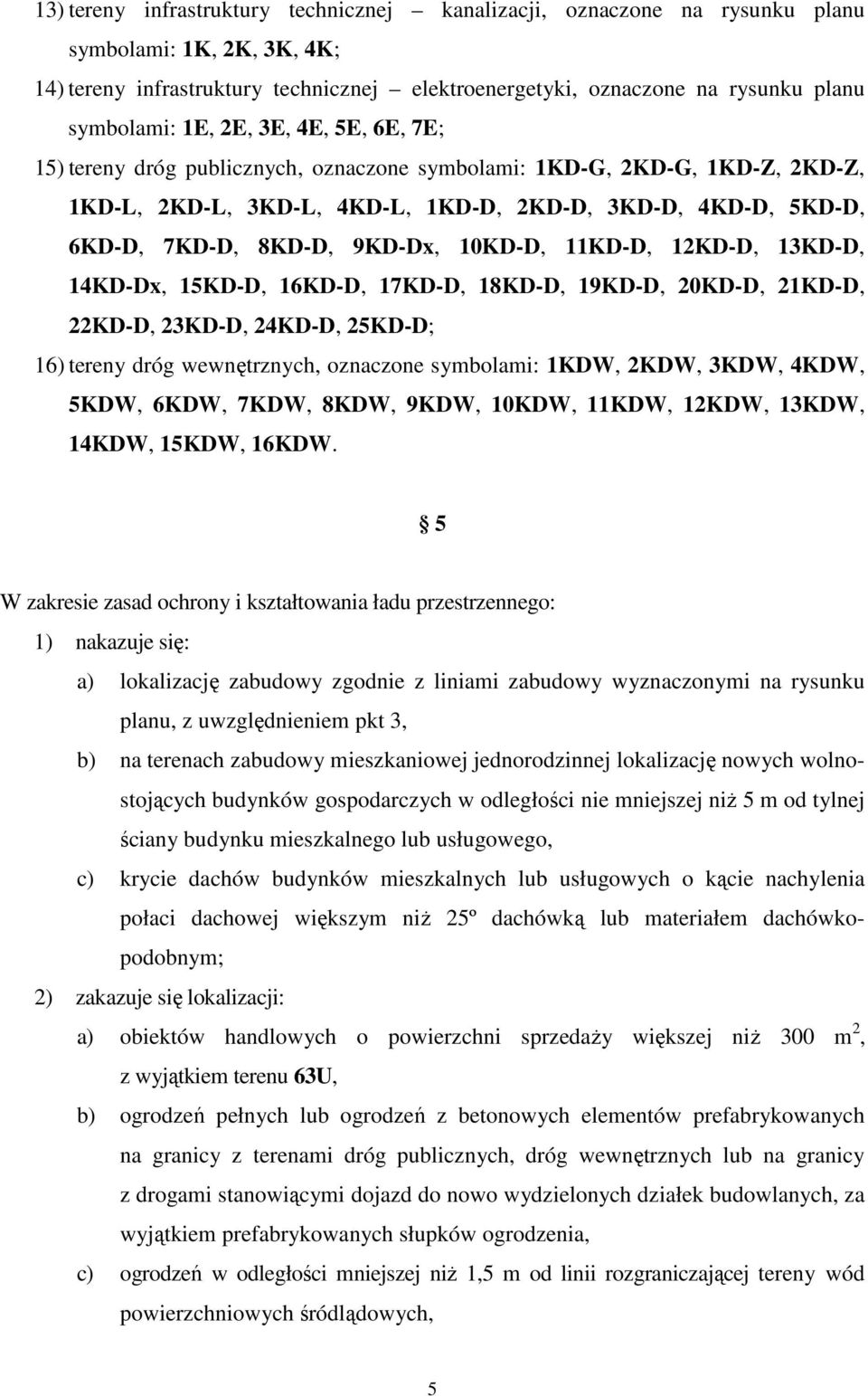 10KD-D, 11KD-D, 12KD-D, 13KD-D, 14KD-Dx, 15KD-D, 16KD-D, 17KD-D, 18KD-D, 19KD-D, 20KD-D, 21KD-D, 22KD-D, 23KD-D, 24KD-D, 25KD-D; 16) tereny dróg wewnętrznych, oznaczone symbolami: 1KDW, 2KDW, 3KDW,