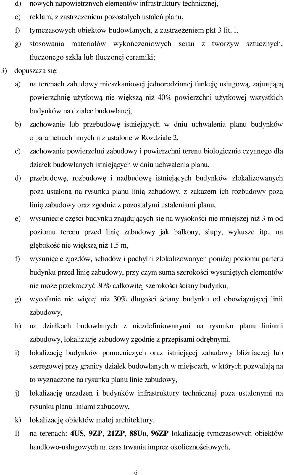 usługową, zajmującą powierzchnię uŝytkową nie większą niŝ 40% powierzchni uŝytkowej wszystkich budynków na działce budowlanej, b) zachowanie lub przebudowę istniejących w dniu uchwalenia planu