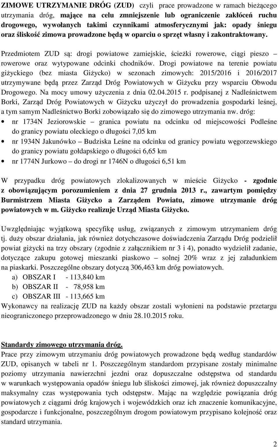 Przedmiotem ZUD są: drogi powiatowe zamiejskie, ścieżki rowerowe, ciągi pieszo rowerowe oraz wytypowane odcinki chodników.