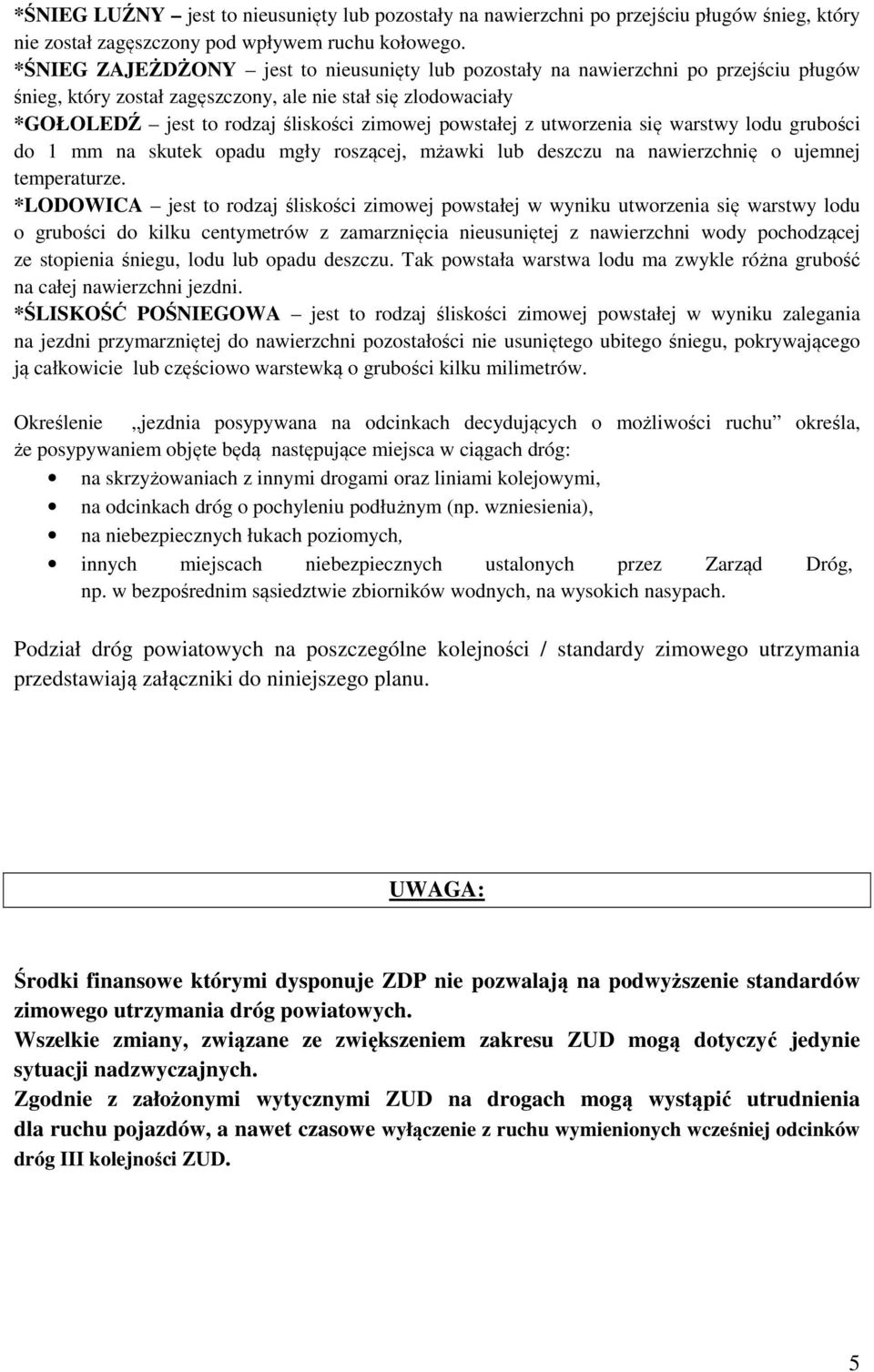 powstałej z utworzenia się warstwy lodu grubości do 1 mm na skutek opadu mgły roszącej, mżawki lub deszczu na nawierzchnię o ujemnej temperaturze.