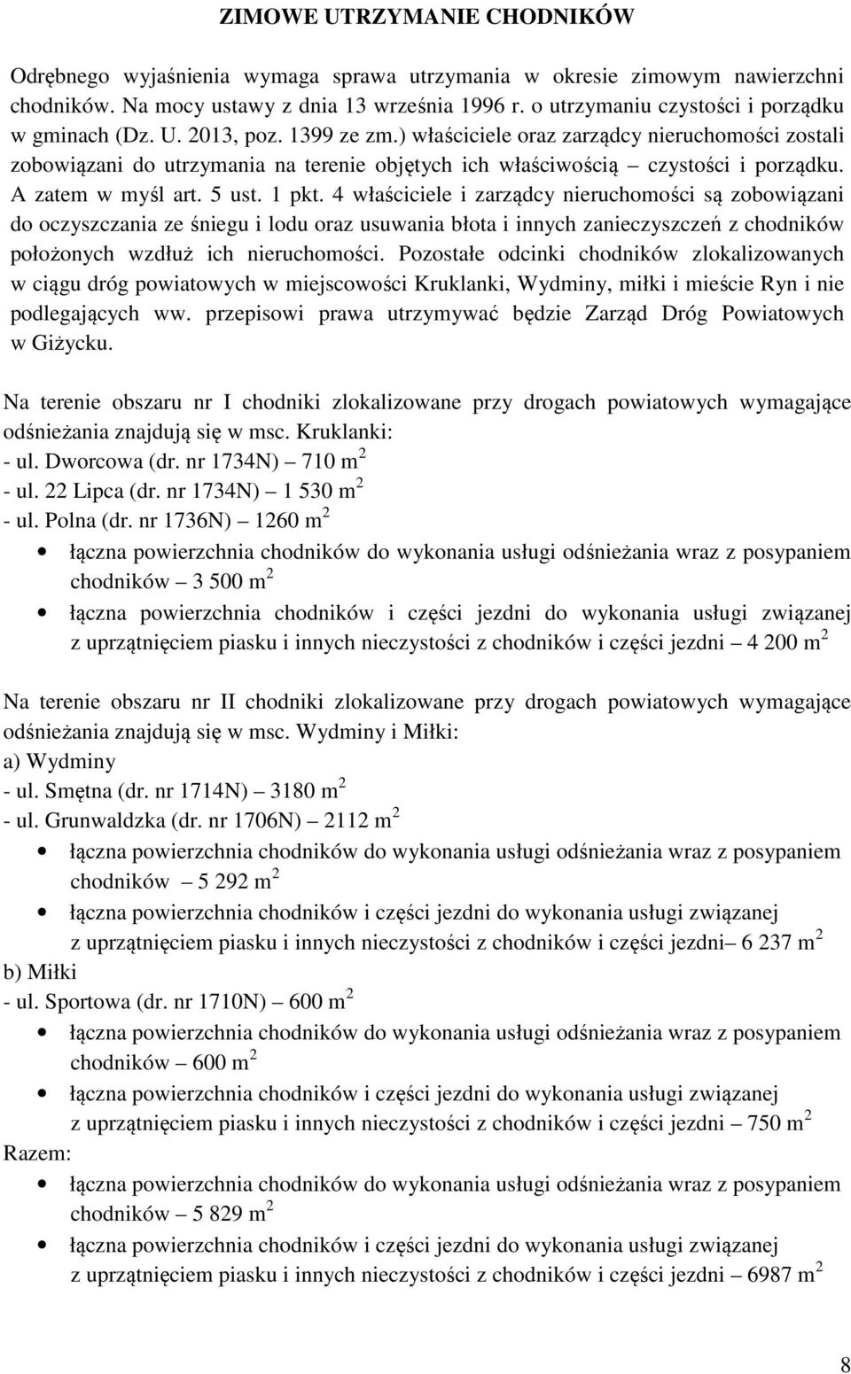 ) właściciele oraz zarządcy nieruchomości zostali zobowiązani do utrzymania na terenie objętych ich właściwością czystości i porządku. A zatem w myśl art. 5 ust. 1 pkt.