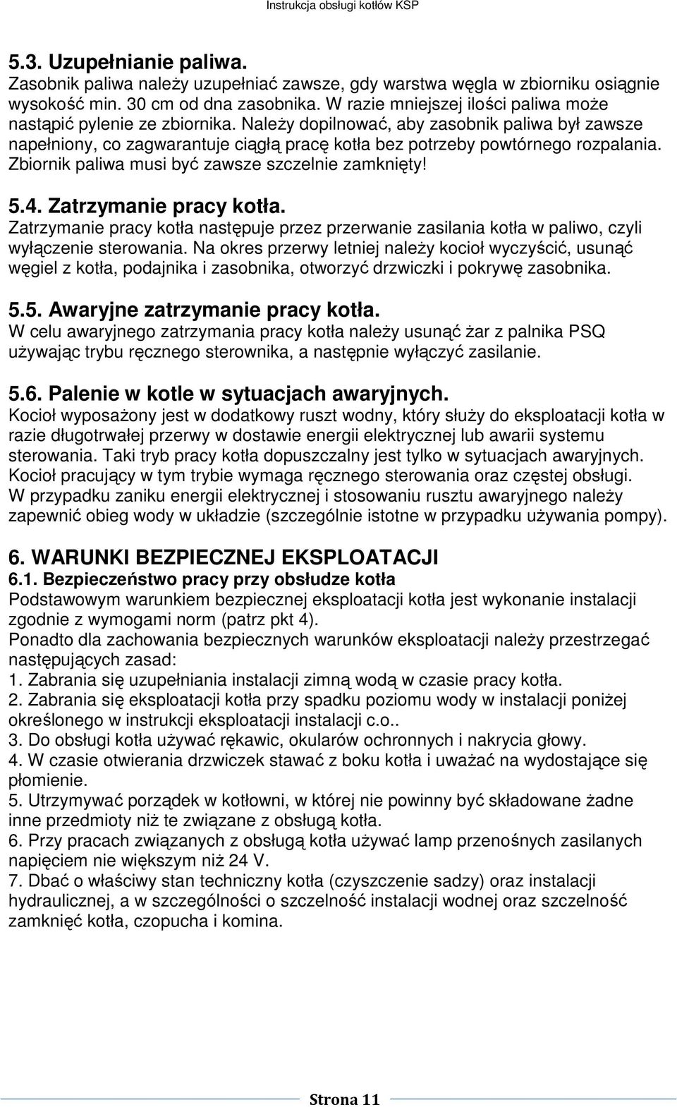 Zbiornik paliwa musi być zawsze szczelnie zamknięty! 5.4. Zatrzymanie pracy kotła. Zatrzymanie pracy kotła następuje przez przerwanie zasilania kotła w paliwo, czyli wyłączenie sterowania.