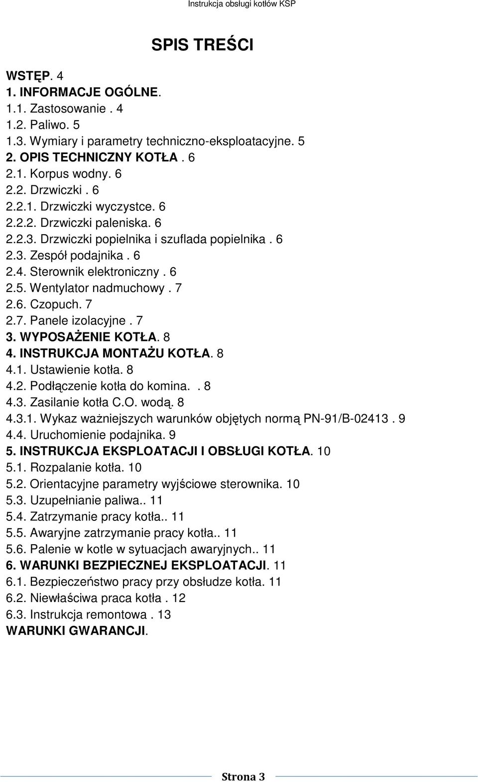 7 2.6. Czopuch. 7 2.7. Panele izolacyjne. 7 3. WYPOSAŻENIE KOTŁA. 8 4. INSTRUKCJA MONTAŻU KOTŁA. 8 4.1. Ustawienie kotła. 8 4.2. Podłączenie kotła do komina.. 8 4.3. Zasilanie kotła C.O. wodą. 8 4.3.1. Wykaz ważniejszych warunków objętych normą PN-91/B-02413.