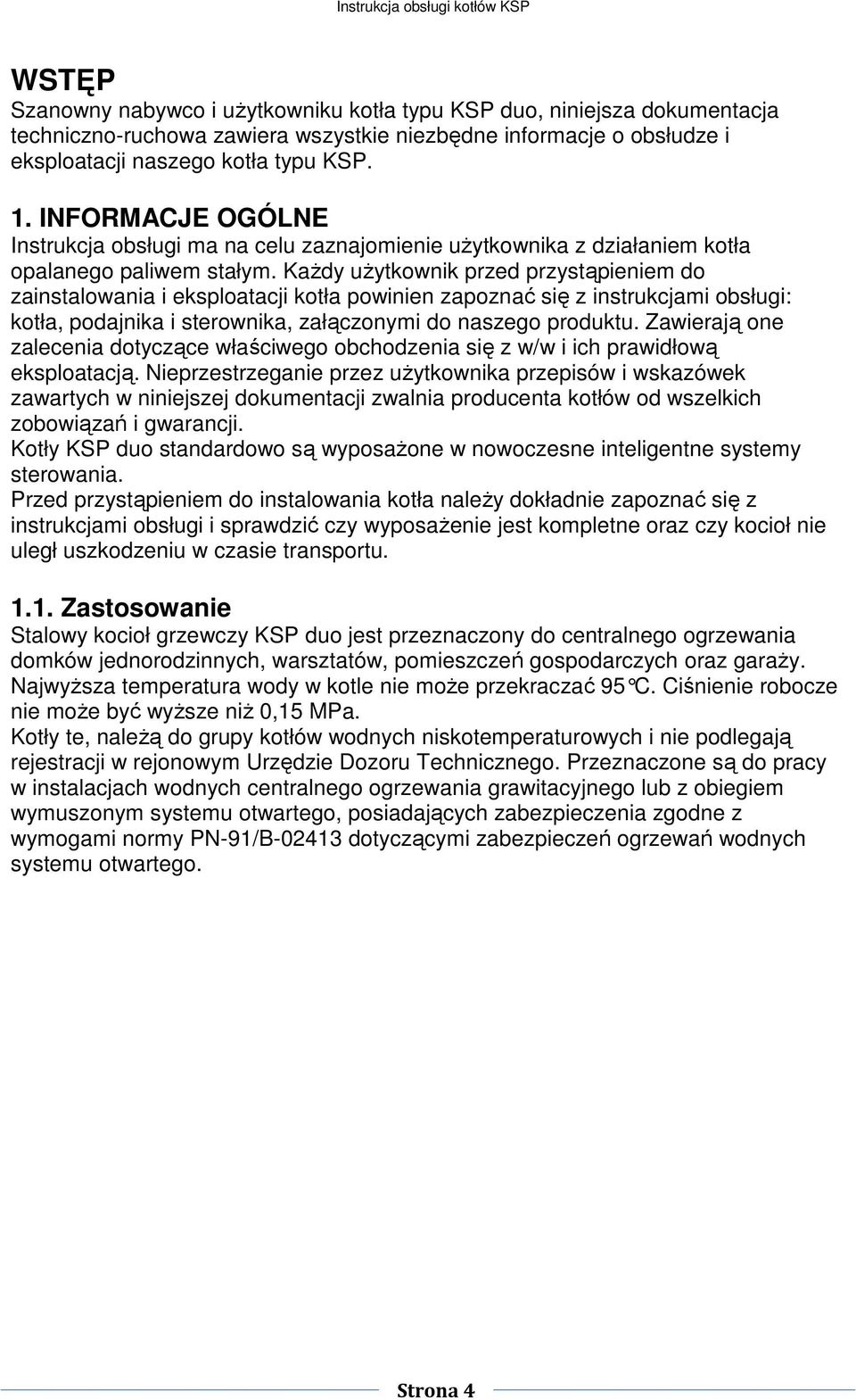 Każdy użytkownik przed przystąpieniem do zainstalowania i eksploatacji kotła powinien zapoznać się z instrukcjami obsługi: kotła, podajnika i sterownika, załączonymi do naszego produktu.