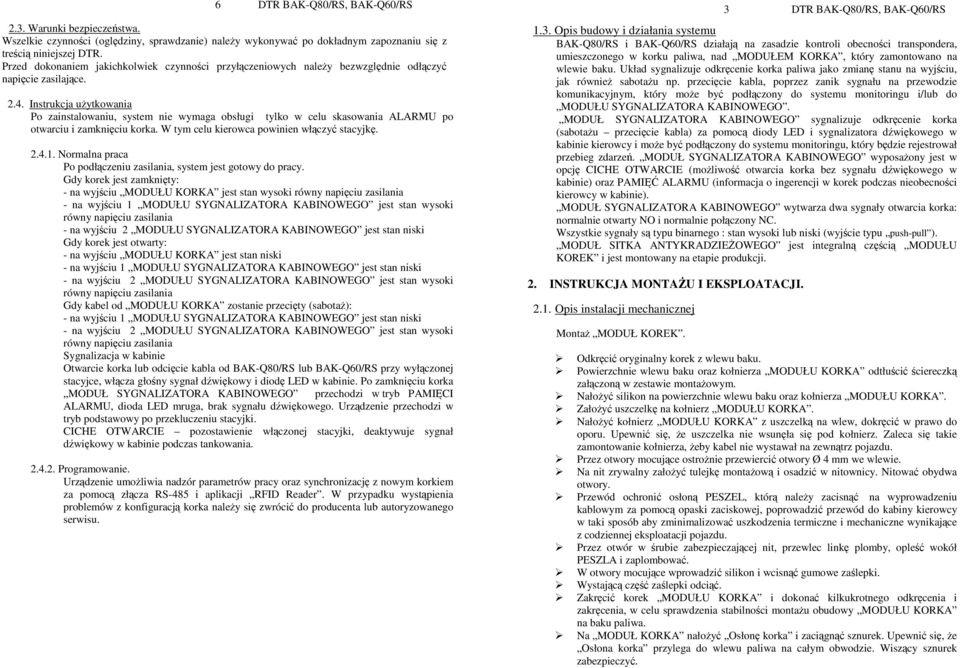 Instrukcja uŝytkowania Po zainstalowaniu, system nie wymaga obsługi tylko w celu skasowania ALARMU po otwarciu i zamknięciu korka. W tym celu kierowca powinien włączyć stacyjkę. 2.4.1.