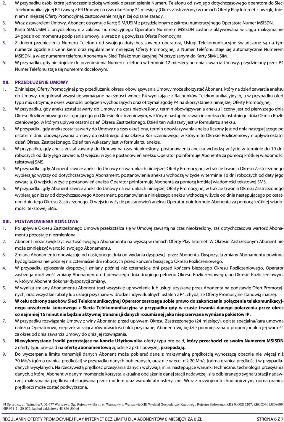 Wraz z zawarciem Umowy, Abonent otrzymuje Kartę SIM/USIM z przydzielonym z zakresu numeracyjnego Operatora Numer MSISDN. 4.