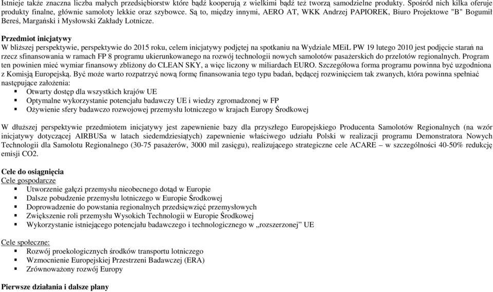 Są to, między innymi, AERO AT, WKK Andrzej PAPIOREK, Biuro Projektowe "B" Bogumił Bereś, Margański i Mysłowski Zakłady Lotnicze.