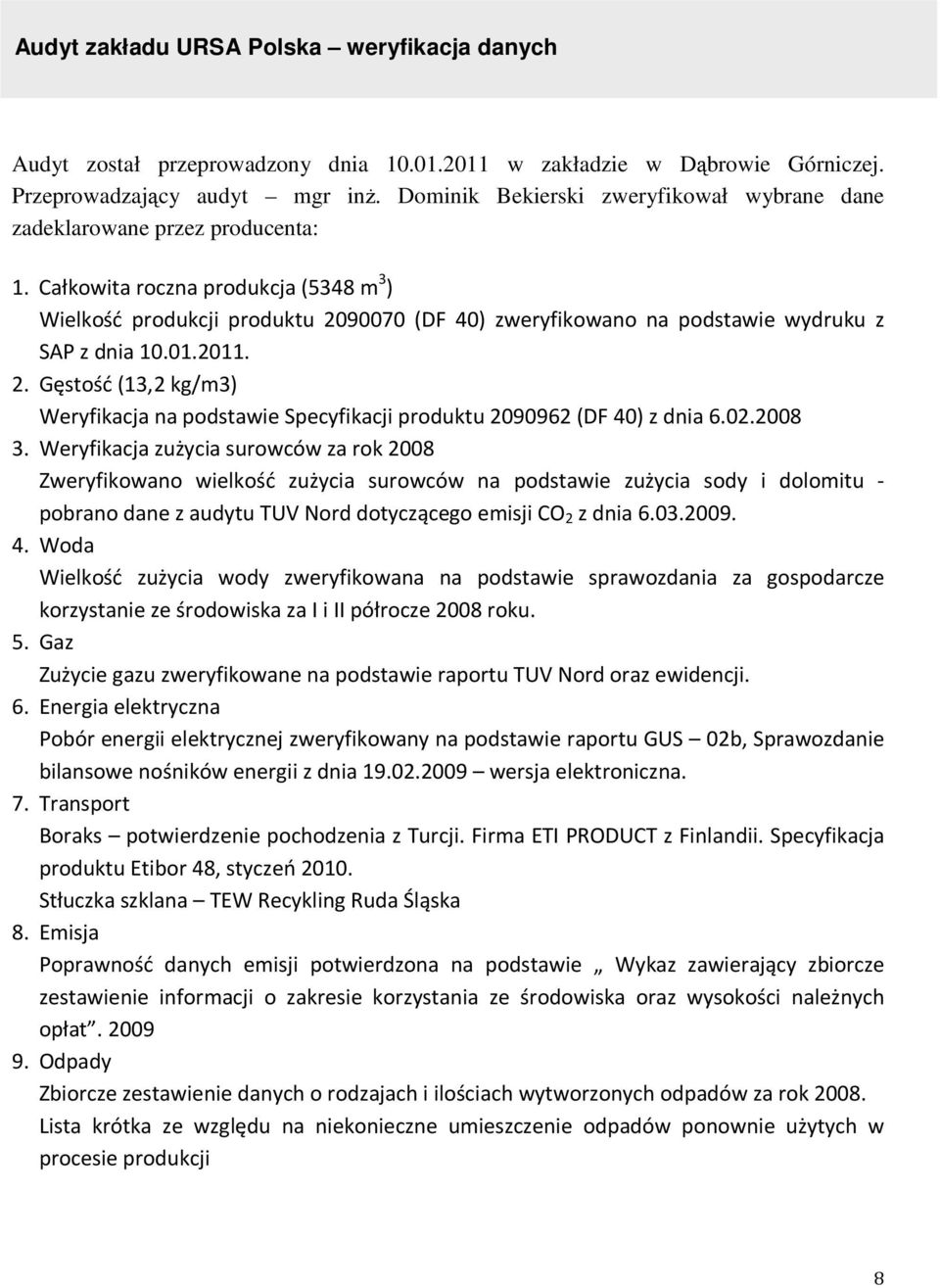 Całkowita roczna produkcja (5348 m 3 ) Wielkość produkcji produktu 2090070 (DF 40) zweryfikowano na podstawie wydruku z SAP z dnia 10.01.2011. 2. Gęstość (13,2 kg/m3) Weryfikacja na podstawie Specyfikacji produktu 2090962 (DF 40) z dnia 6.