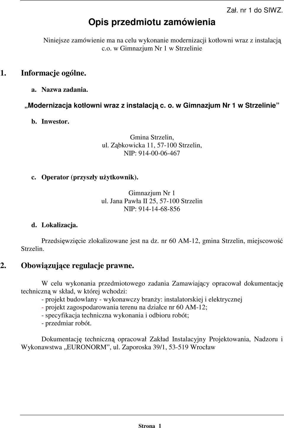 Operator (przyszły użytkownik). d. Lokalizacja. Gimnazjum Nr 1 ul. Jana Pawła II 25, 57-100 Strzelin NIP: 914-14-68-856 Przedsięwzięcie zlokalizowane jest na dz.