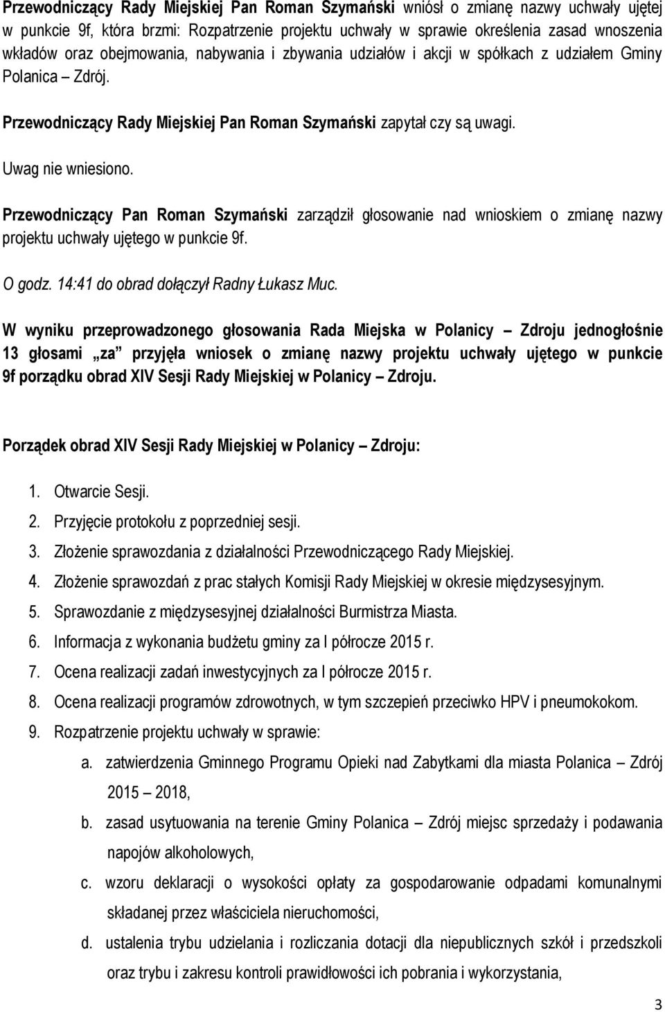 Przewodniczący Pan Roman Szymański zarządził głosowanie nad wnioskiem o zmianę nazwy projektu uchwały ujętego w punkcie 9f. O godz. 14:41 do obrad dołączył Radny Łukasz Muc.