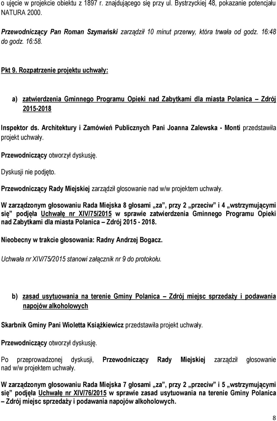 Architektury i Zamówień Publicznych Pani Joanna Zalewska - Monti przedstawiła projekt uchwały. Dyskusji nie podjęto. Przewodniczący Rady Miejskiej zarządził głosowanie nad w/w projektem uchwały.