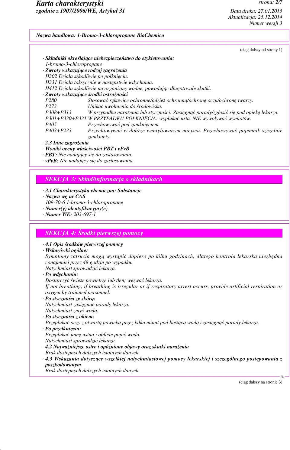 Zwroty wskazujące środki ostrożności P280 Stosować rękawice ochronne/odzież ochronną/ochronę oczu/ochronę twarzy. P273 Unikać uwolnienia do środowiska.