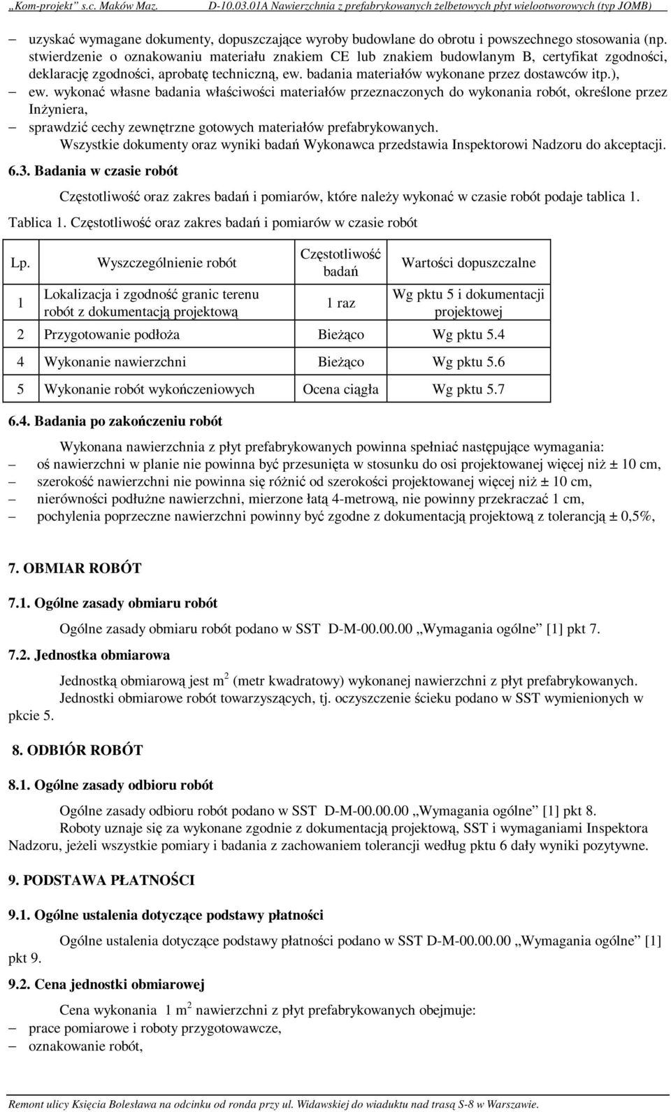 wykonać własne badania właściwości materiałów przeznaczonych do wykonania robót, określone przez InŜyniera, sprawdzić cechy zewnętrzne gotowych materiałów prefabrykowanych.