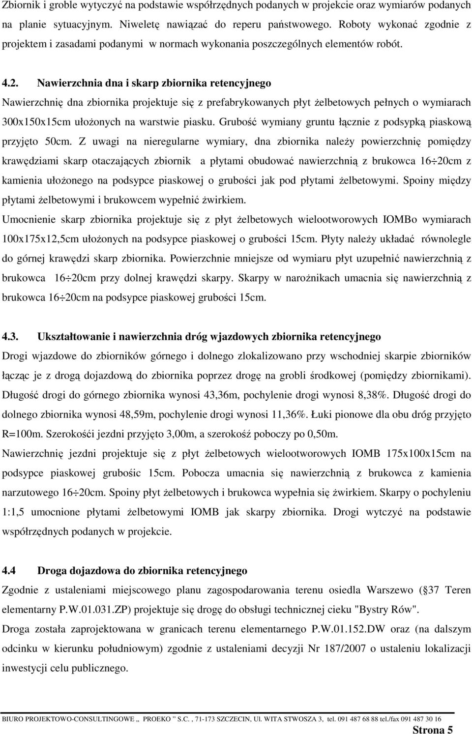 Nawierzchnia dna i skarp zbiornika retencyjnego Nawierzchnię dna zbiornika projektuje się z prefabrykowanych płyt Ŝelbetowych pełnych o wymiarach 300x150x15cm ułoŝonych na warstwie piasku.