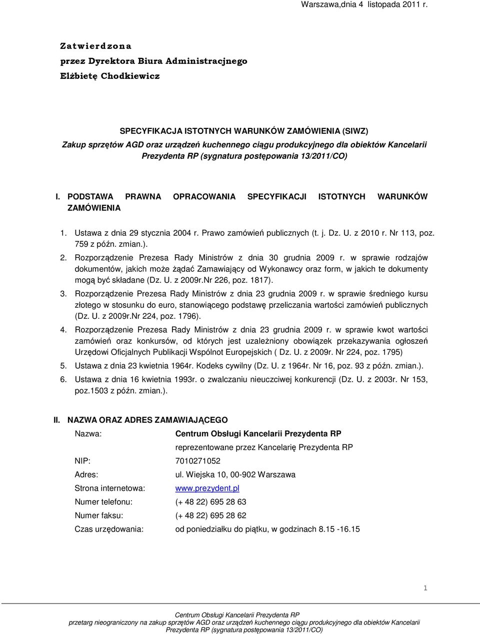 Kancelarii Prezydenta RP (sygnatura postępowania 3/0/CO) I. PODSTAWA PRAWNA OPRACOWANIA SPECYFIKACJI ISTOTNYCH WARUNKÓW ZAMÓWIENIA. Ustawa z dnia 9 stycznia 004 r. Prawo zamówień publicznych (t. j.