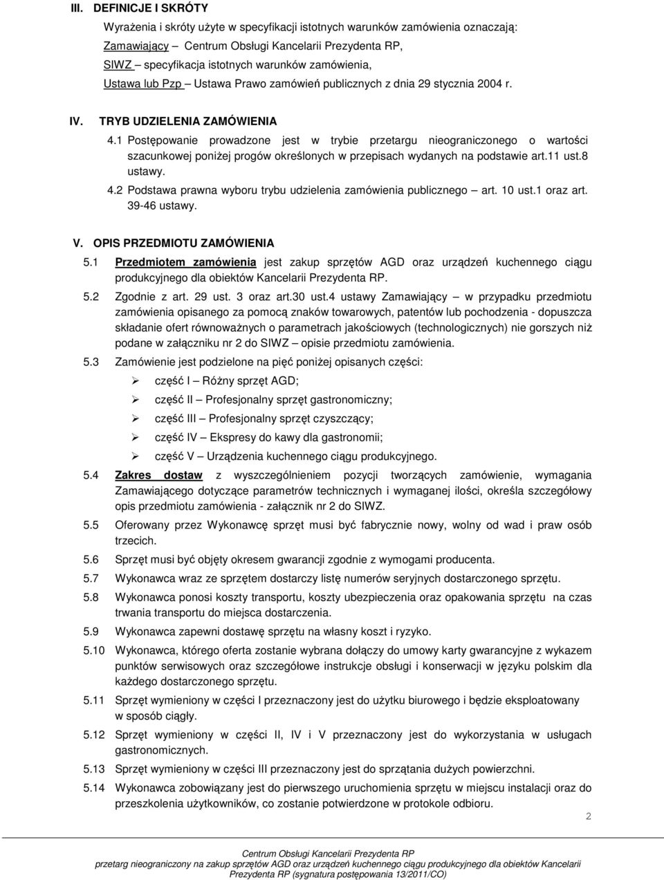 Postępowanie prowadzone jest w trybie przetargu nieograniczonego o wartości szacunkowej poniŝej progów określonych w przepisach wydanych na podstawie art. ust.8 ustawy. 4.