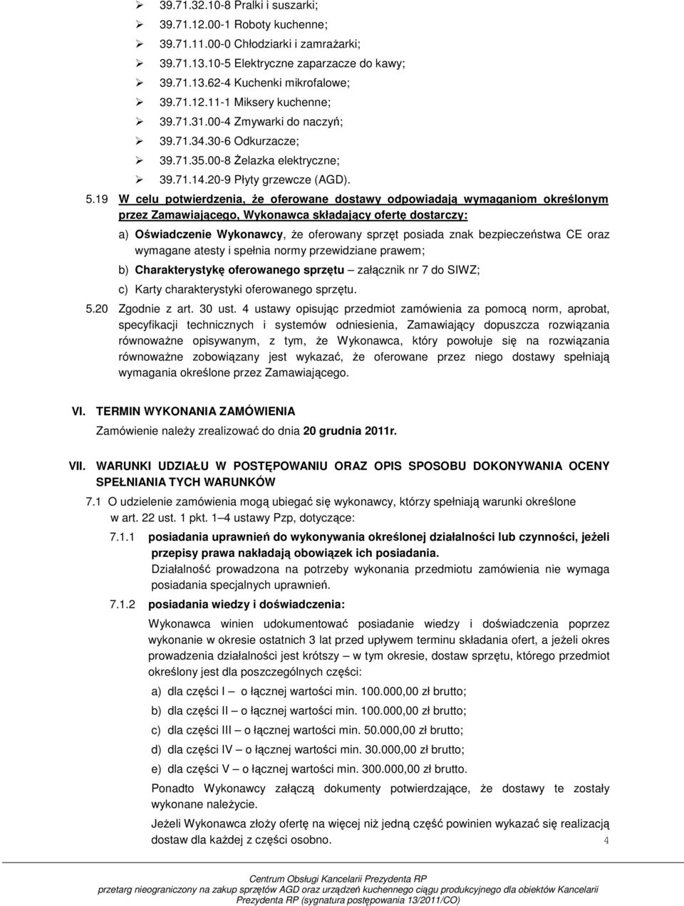 9 W celu potwierdzenia, Ŝe oferowane dostawy odpowiadają wymaganiom określonym przez Zamawiającego, Wykonawca składający ofertę dostarczy: a) Oświadczenie Wykonawcy, Ŝe oferowany sprzęt posiada znak