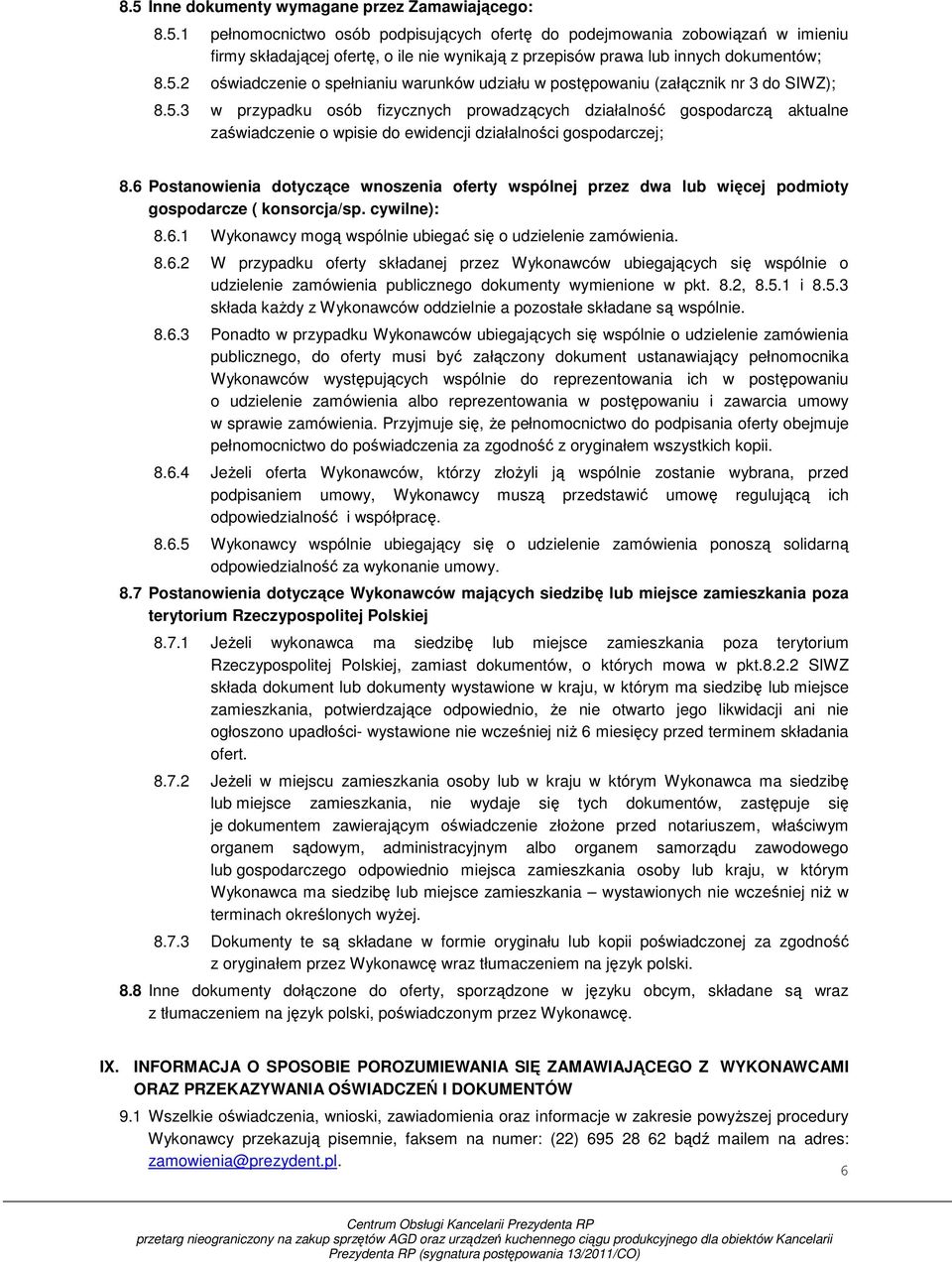 6 Postanowienia dotyczące wnoszenia oferty wspólnej przez dwa lub więcej podmioty gospodarcze ( konsorcja/sp. cywilne): 8.6. Wykonawcy mogą wspólnie ubiegać się o udzielenie zamówienia. 8.6. W przypadku oferty składanej przez Wykonawców ubiegających się wspólnie o udzielenie zamówienia publicznego dokumenty wymienione w pkt.