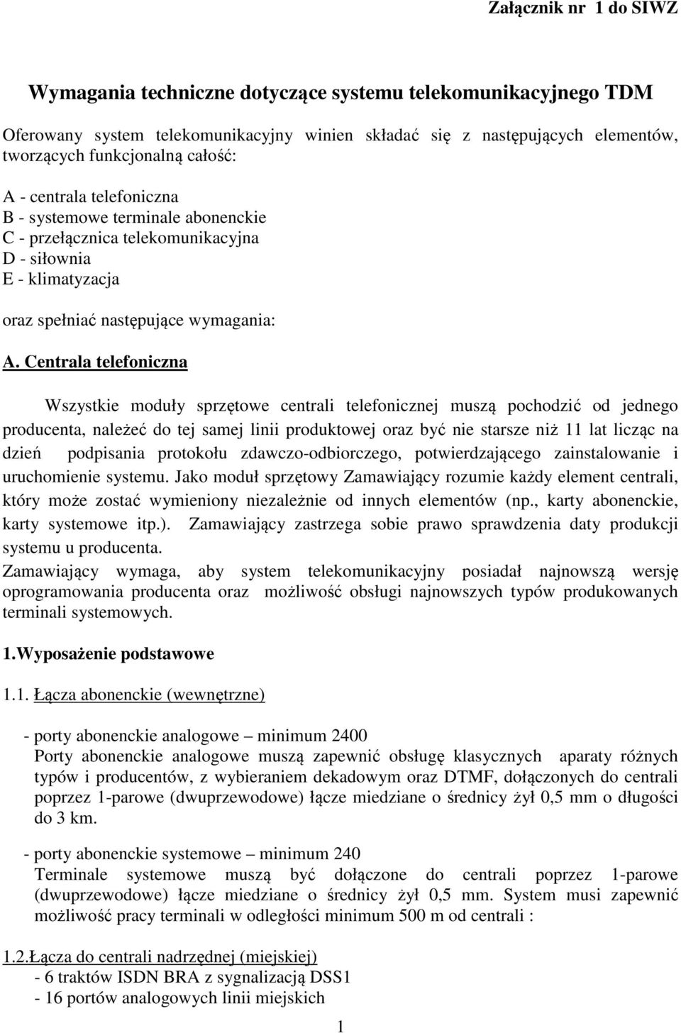 Centrala telefoniczna Wszystkie moduły sprzętowe centrali telefonicznej muszą pochodzić od jednego producenta, należeć do tej samej linii produktowej oraz być nie starsze niż 11 lat licząc na dzień