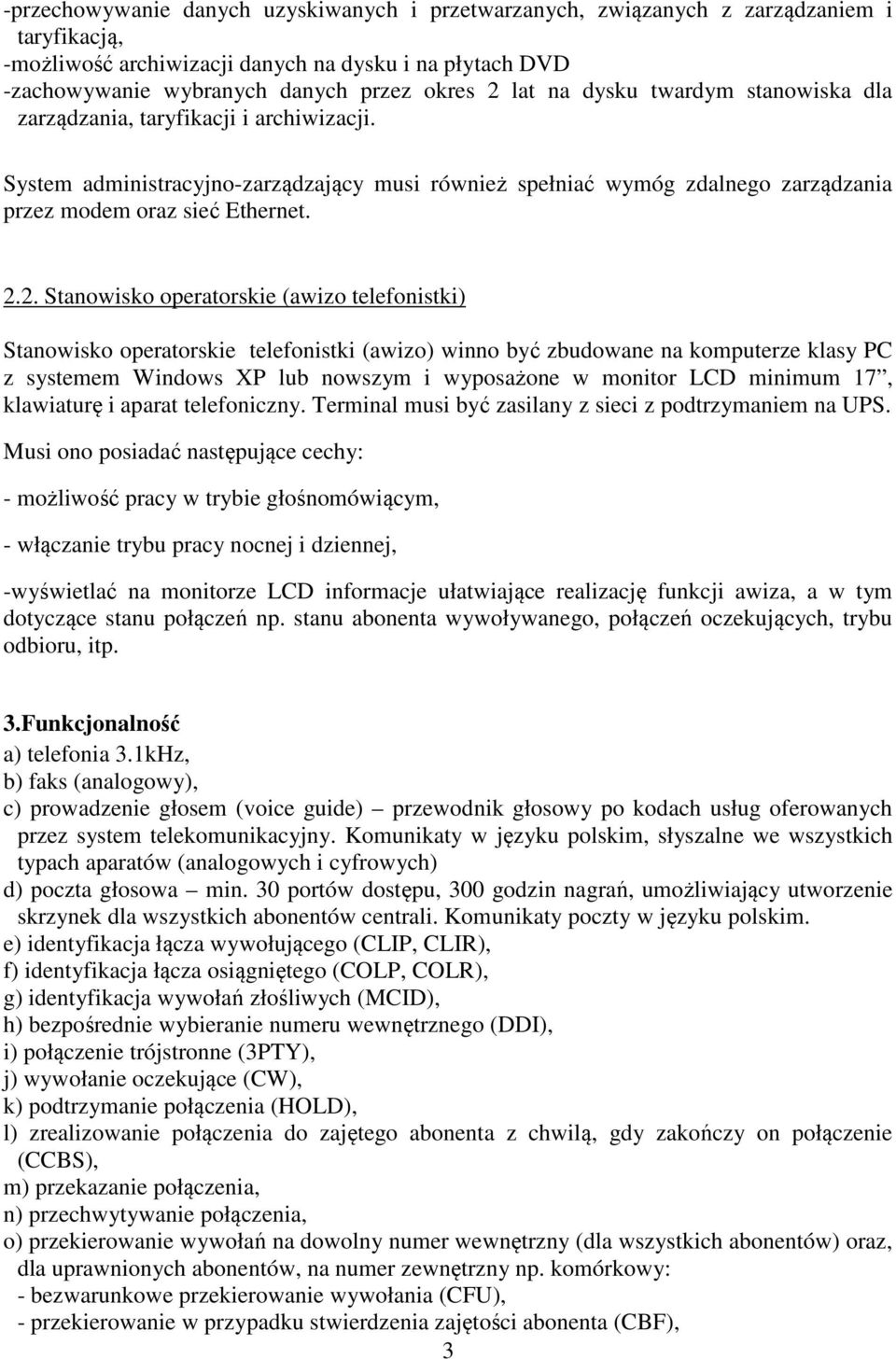 2. Stanowisko operatorskie (awizo telefonistki) Stanowisko operatorskie telefonistki (awizo) winno być zbudowane na komputerze klasy PC z systemem Windows XP lub nowszym i wyposażone w monitor LCD