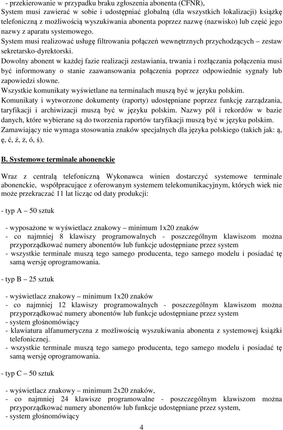 Dowolny abonent w każdej fazie realizacji zestawiania, trwania i rozłączania połączenia musi być informowany o stanie zaawansowania połączenia poprzez odpowiednie sygnały lub zapowiedzi słowne.