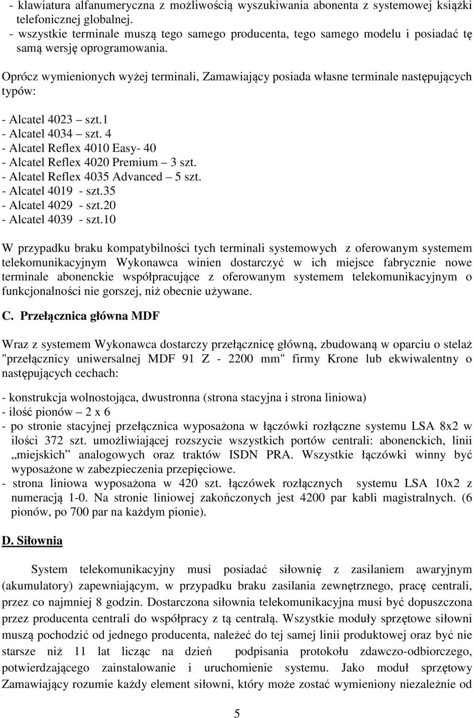 Oprócz wymienionych wyżej terminali, Zamawiający posiada własne terminale następujących typów: - Alcatel 4023 szt.1 - Alcatel 4034 szt.