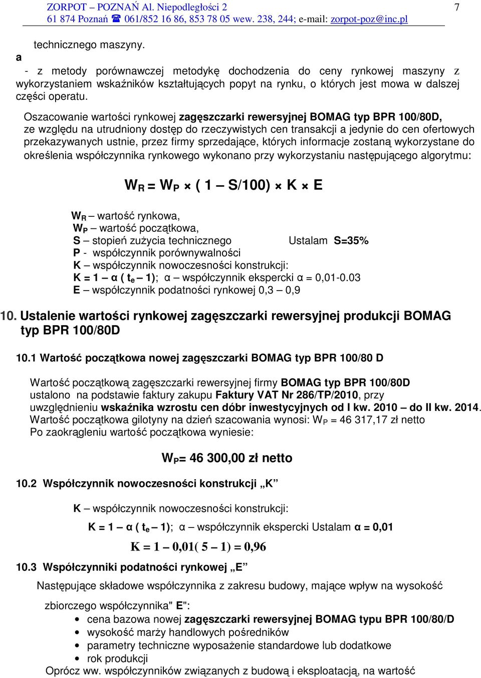 firmy sprzedające, których informacje zostaną wykorzystane do określenia współczynnika rynkowego wykonano przy wykorzystaniu następującego algorytmu: W R = W P ( 1 S/100) K E W R wartość rynkowa, W P